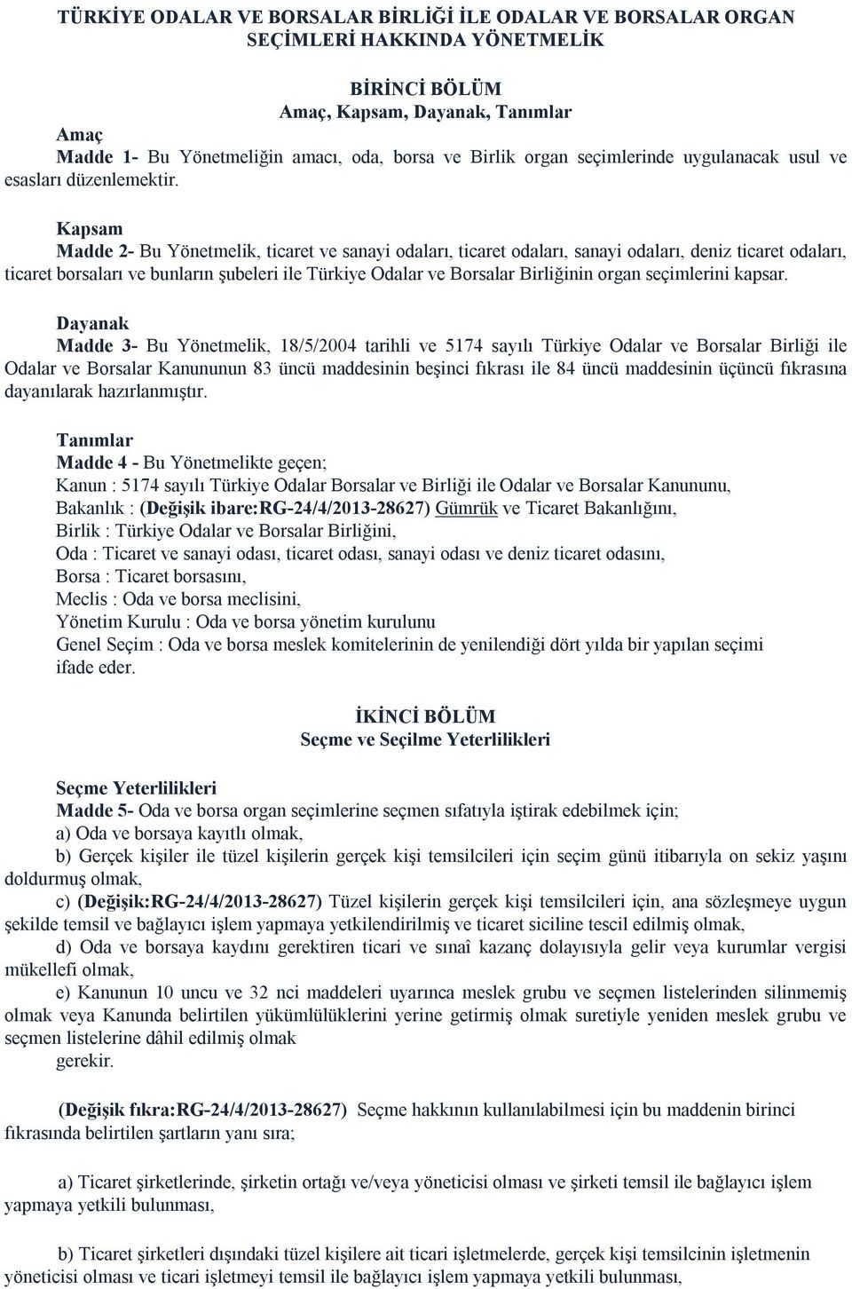 Kapsam Madde 2- Bu Yönetmelik, ticaret ve sanayi odaları, ticaret odaları, sanayi odaları, deniz ticaret odaları, ticaret borsaları ve bunların şubeleri ile Türkiye Odalar ve Borsalar Birliğinin