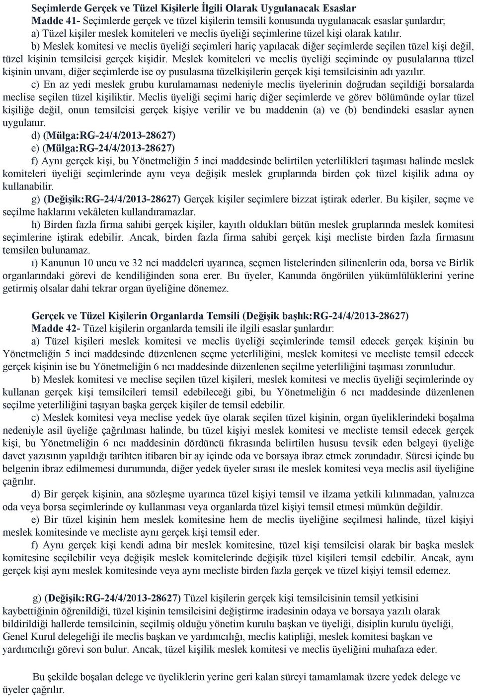 b) Meslek komitesi ve meclis üyeliği seçimleri hariç yapılacak diğer seçimlerde seçilen tüzel kişi değil, tüzel kişinin temsilcisi gerçek kişidir.