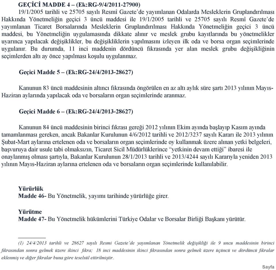 meslek grubu kayıtlarında bu yönetmelikler uyarınca yapılacak değişiklikler, bu değişikliklerin yapılmasını izleyen ilk oda ve borsa organ seçimlerinde uygulanır.