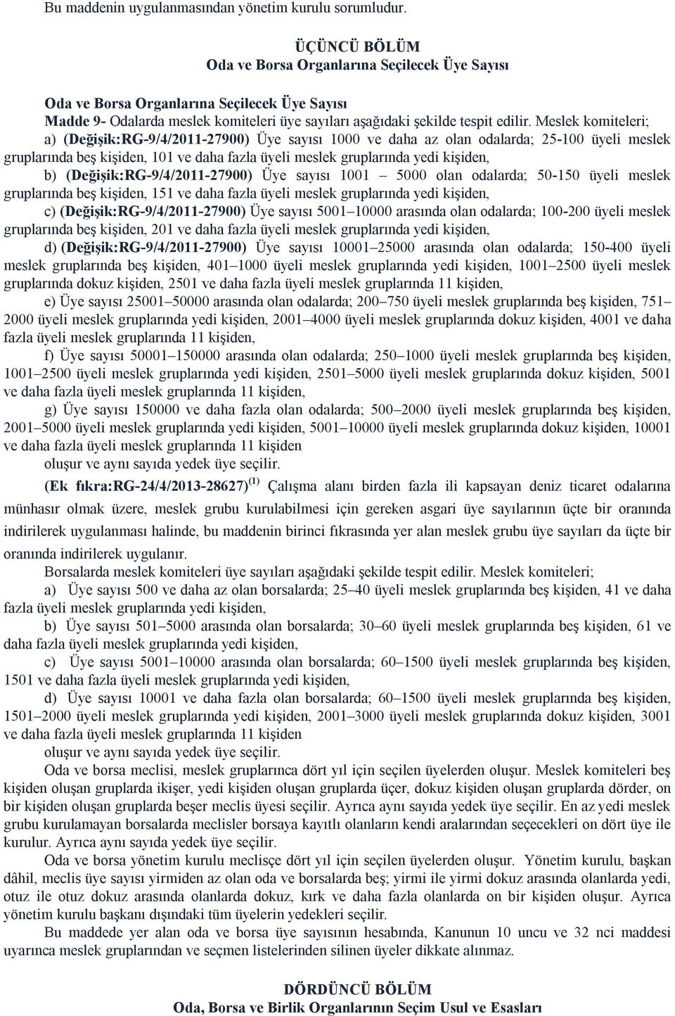 Meslek komiteleri; a) (Değişik:RG-9/4/2011-27900) Üye sayısı 1000 ve daha az olan odalarda; 25-100 üyeli meslek gruplarında beş kişiden, 101 ve daha fazla üyeli meslek gruplarında yedi kişiden, b)