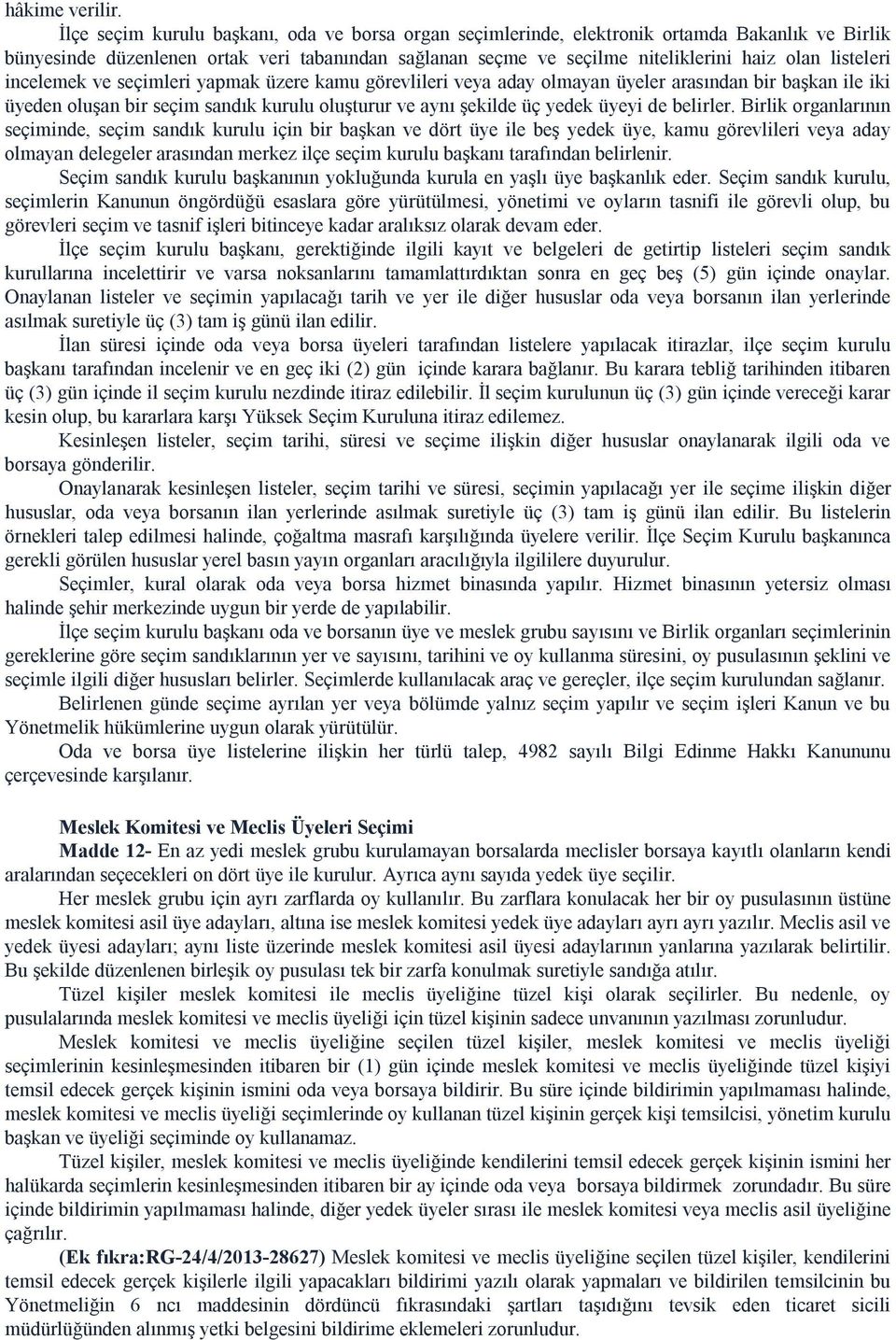 listeleri incelemek ve seçimleri yapmak üzere kamu görevlileri veya aday olmayan üyeler arasından bir başkan ile iki üyeden oluşan bir seçim sandık kurulu oluşturur ve aynı şekilde üç yedek üyeyi de