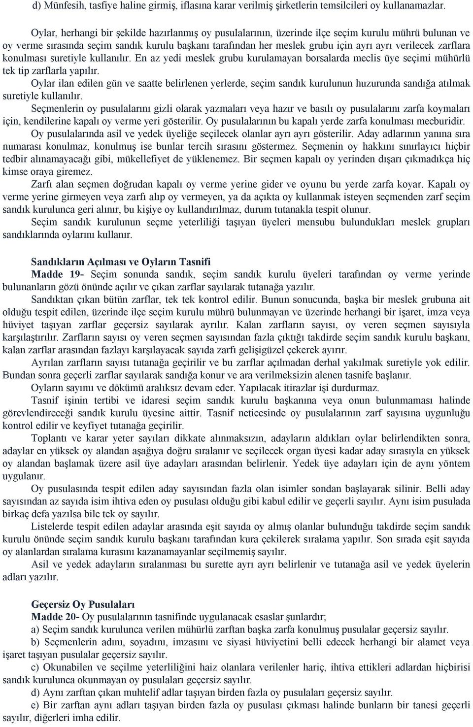 verilecek zarflara konulması suretiyle kullanılır. En az yedi meslek grubu kurulamayan borsalarda meclis üye seçimi mühürlü tek tip zarflarla yapılır.