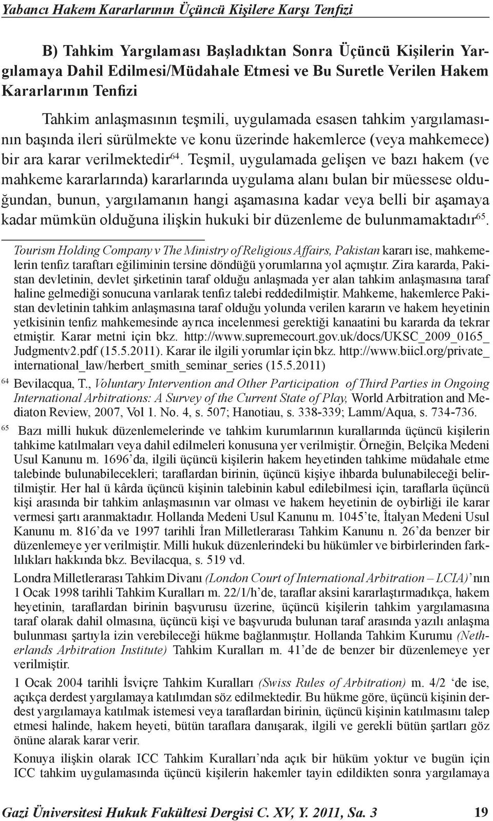 Teşmil, uygulamada gelişen ve bazı hakem (ve mahkeme kararlarında) kararlarında uygulama alanı bulan bir müessese olduğundan, bunun, yargılamanın hangi aşamasına kadar veya belli bir aşamaya kadar