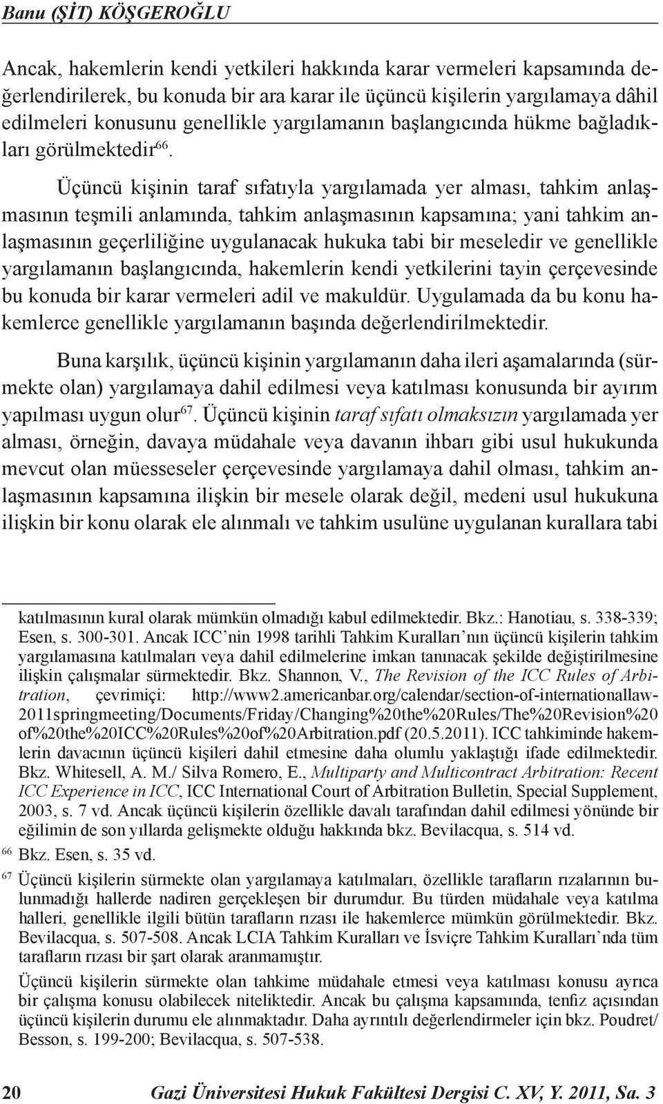 Üçüncü kişinin taraf sıfatıyla yargılamada yer alması, tahkim anlaşmasının teşmili anlamında, tahkim anlaşmasının kapsamına; yani tahkim anlaşmasının geçerliliğine uygulanacak hukuka tabi bir