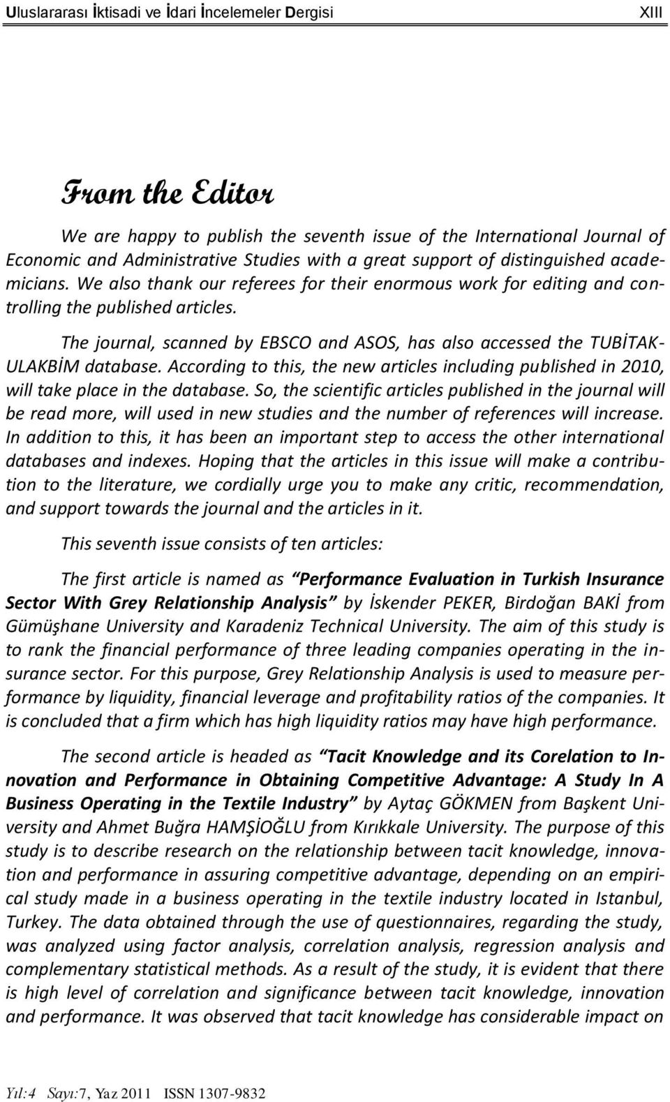 The journal, scanned by EBSCO and ASOS, has also accessed the TUBİTAK- ULAKBİM database. According to this, the new articles including published in 2010, will take place in the database.
