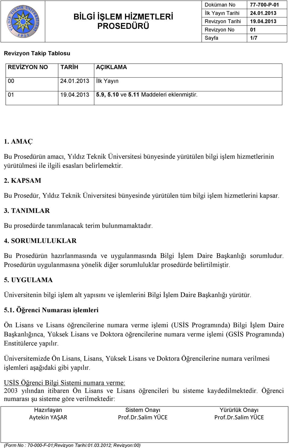 SORUMLULUKLAR Bu Prosedürün hazırlanmasında ve uygulanmasında Bilgi İşlem Daire Başkanlığı sorumludur. Prosedürün uygulanmasına yönelik diğer sorumluluklar prosedürde belirtilmiştir. 5.