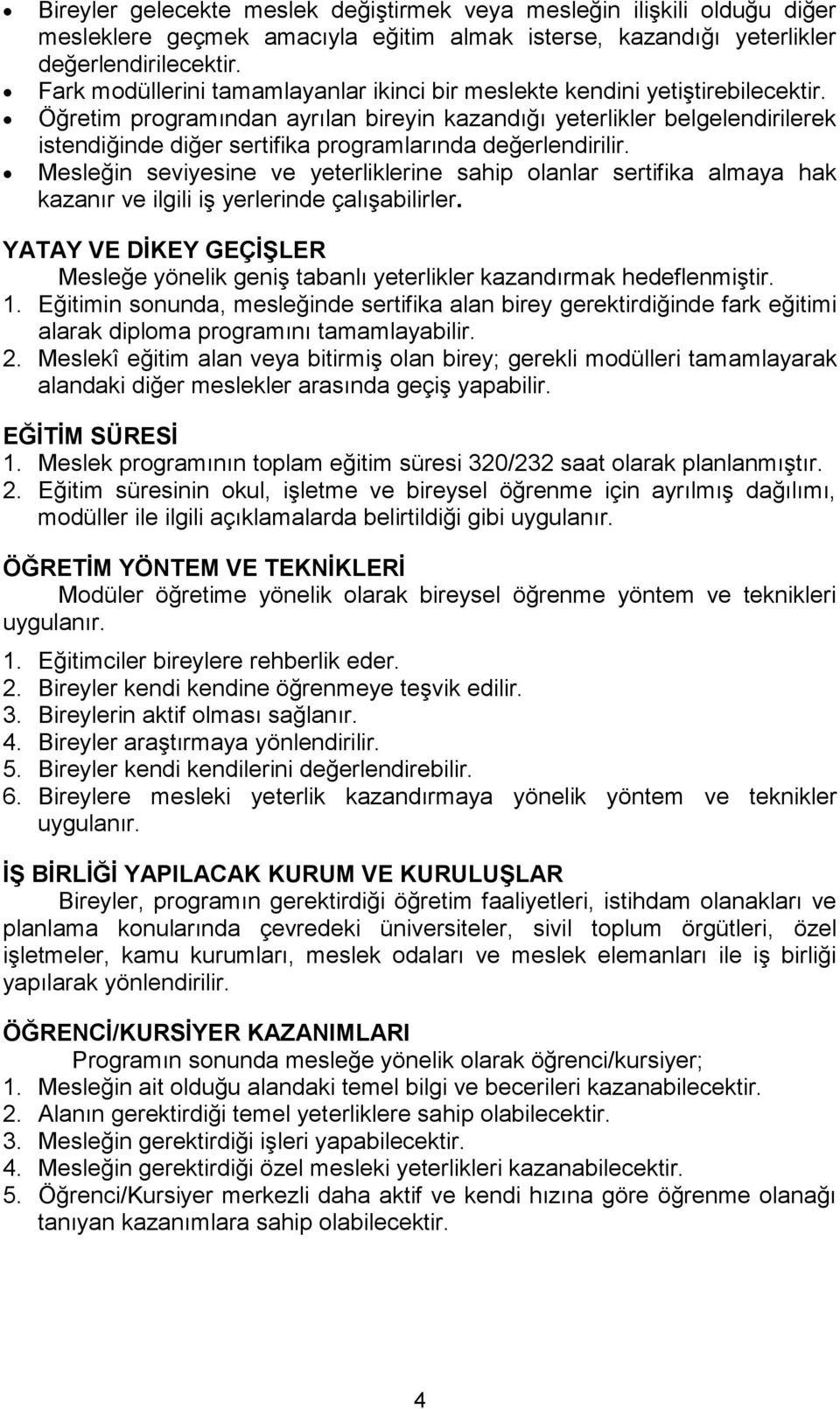 Öğretim programından ayrılan bireyin kazandığı yeterlikler belgelendirilerek istendiğinde diğer sertifika programlarında değerlendirilir.