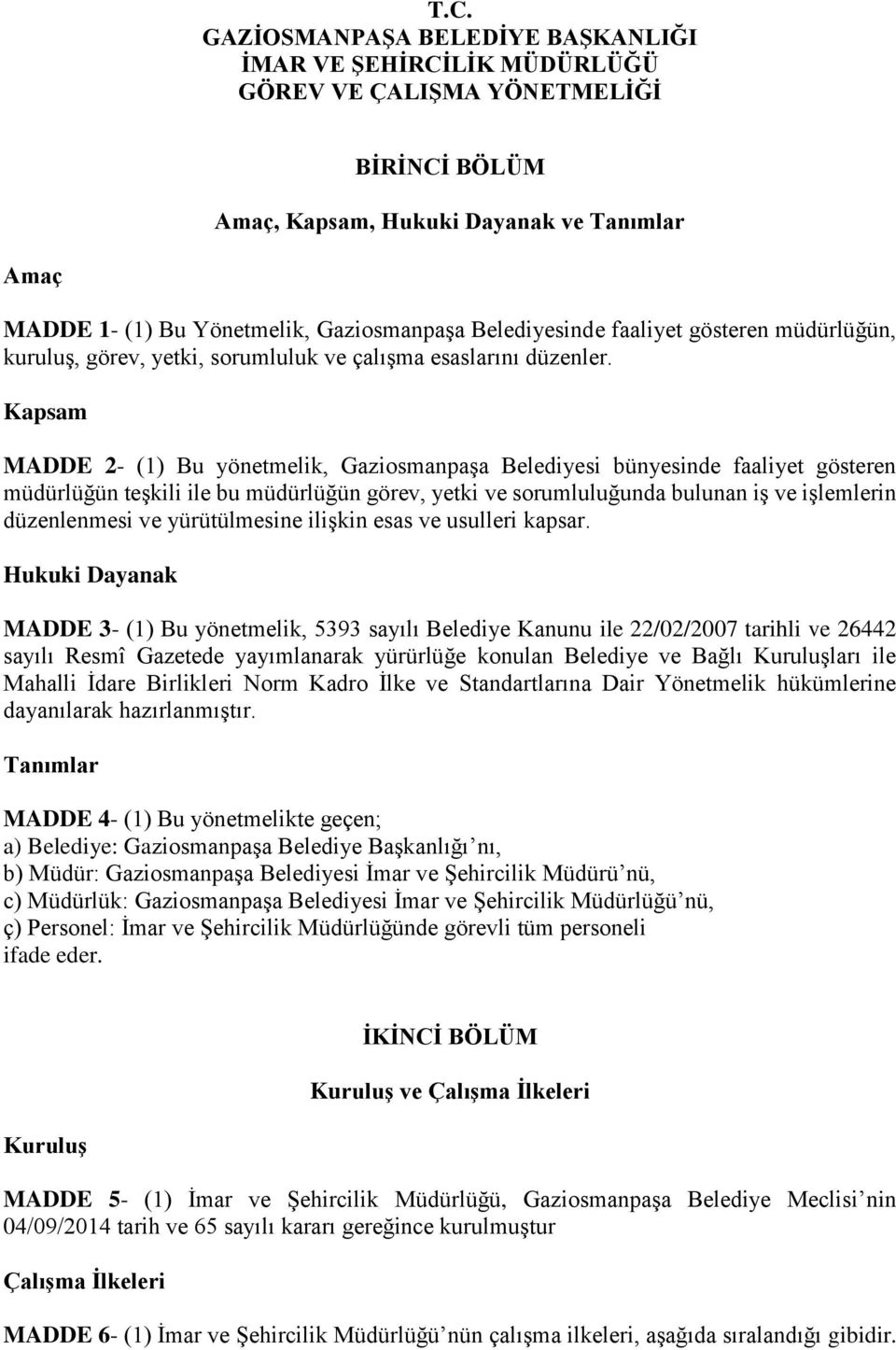 Kapsam MADDE 2- (1) Bu yönetmelik, Gaziosmanpaşa Belediyesi bünyesinde faaliyet gösteren müdürlüğün teşkili ile bu müdürlüğün görev, yetki ve sorumluluğunda bulunan iş ve işlemlerin düzenlenmesi ve