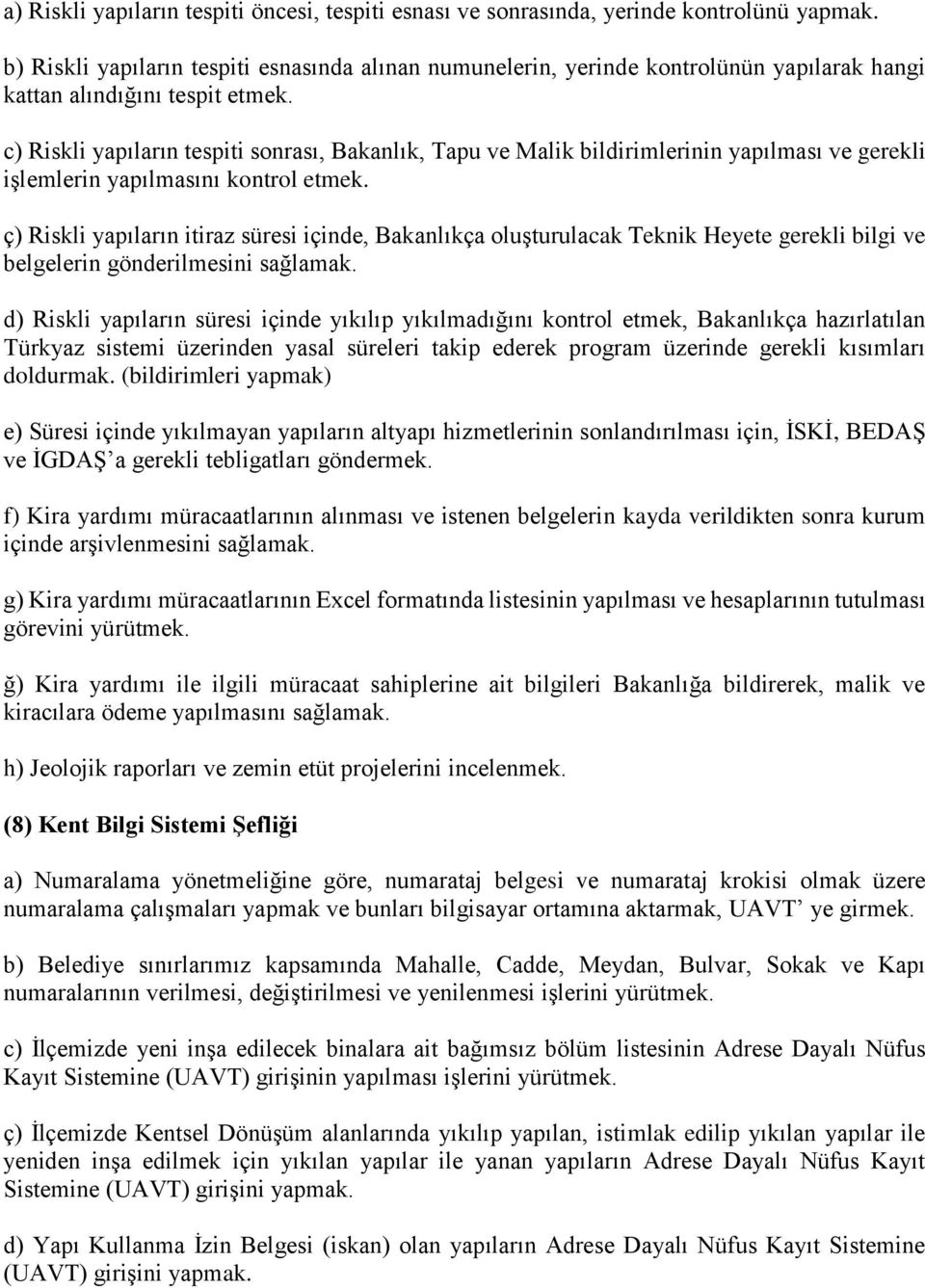 c) Riskli yapıların tespiti sonrası, Bakanlık, Tapu ve Malik bildirimlerinin yapılması ve gerekli işlemlerin yapılmasını kontrol etmek.