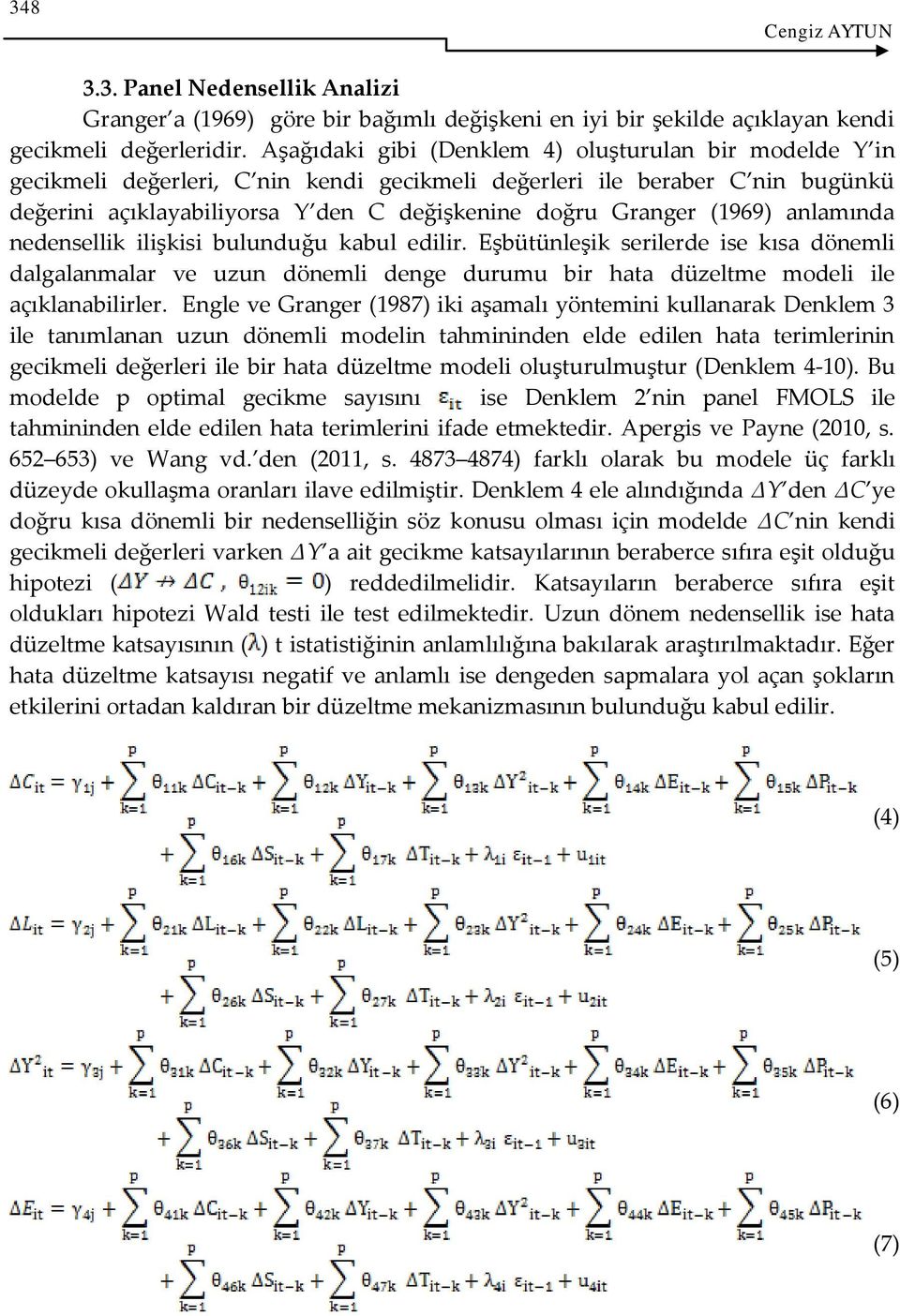 (1969) anlamında nedensellik ilişkisi bulunduğu kabul edilir. Eşbütünleşik serilerde ise kısa dönemli dalgalanmalar ve uzun dönemli denge durumu bir hata düzeltme modeli ile açıklanabilirler.