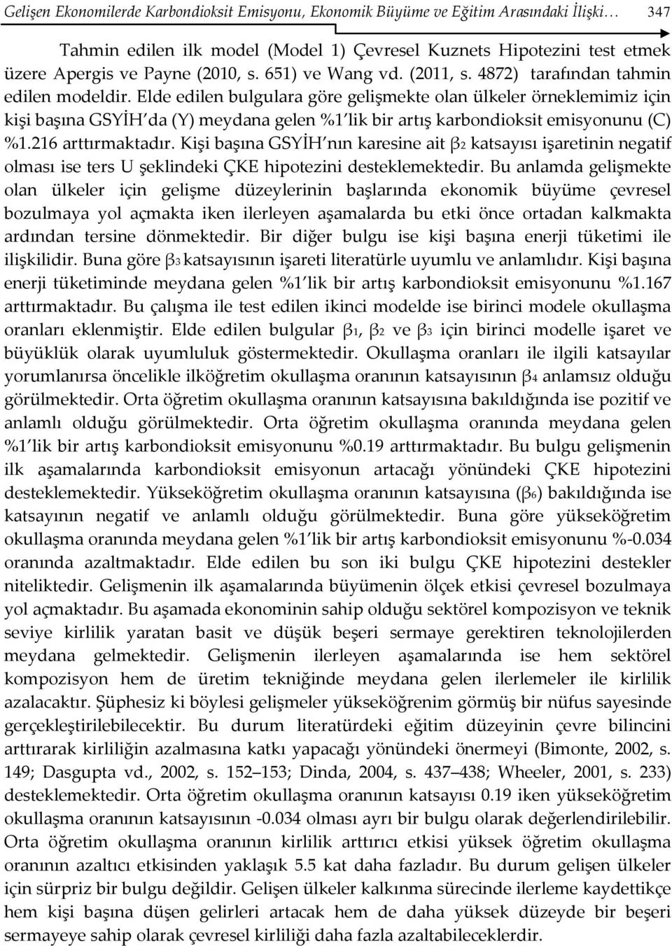 Elde edilen bulgulara göre gelişmekte olan ülkeler örneklemimiz için kişi başına GSYİH da (Y) meydana gelen %1 lik bir artış karbondioksit emisyonunu (C) %1.216 arttırmaktadır.