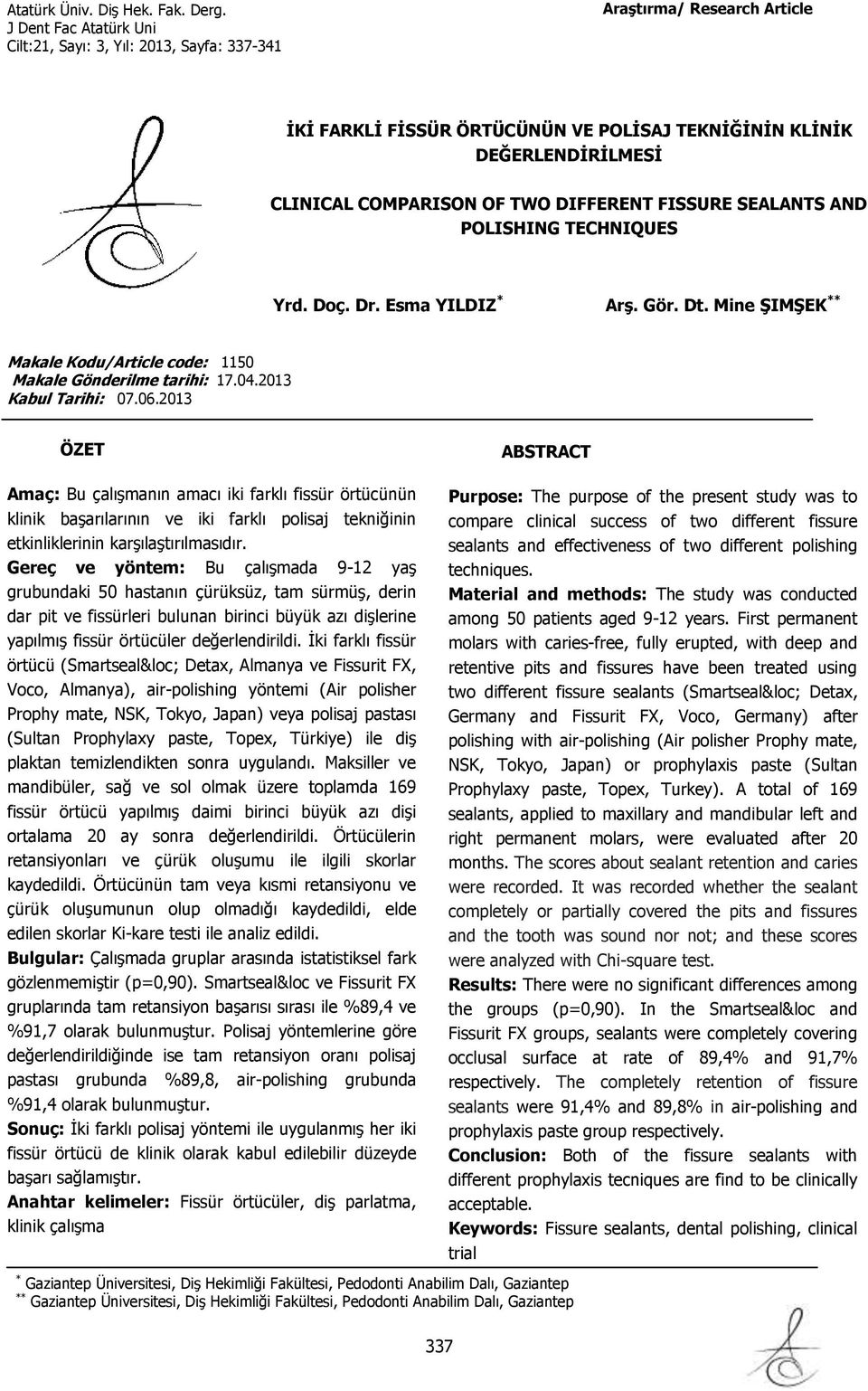 2013 ÖZET ABSTRACT Amaç: Bu çalışmanın amacı iki farklı fissür örtücünün klinik başarılarının ve iki farklı polisaj tekniğinin etkinliklerinin karşılaştırılmasıdır.