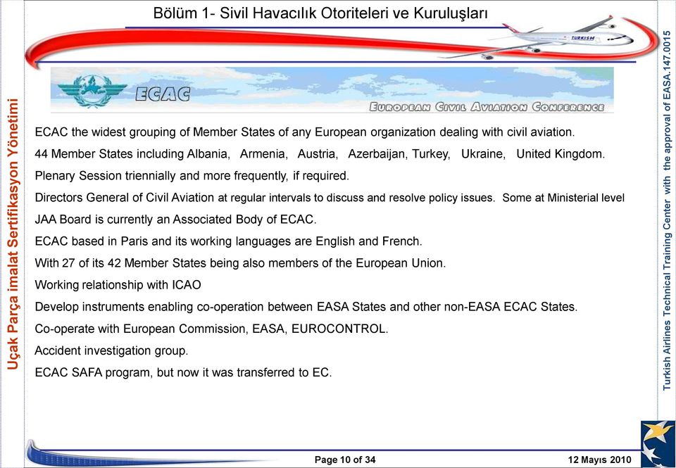 Some at Ministerial level JAA Board is currently an Associated Body of ECAC. ECAC based in Paris and its working languages are English and French.