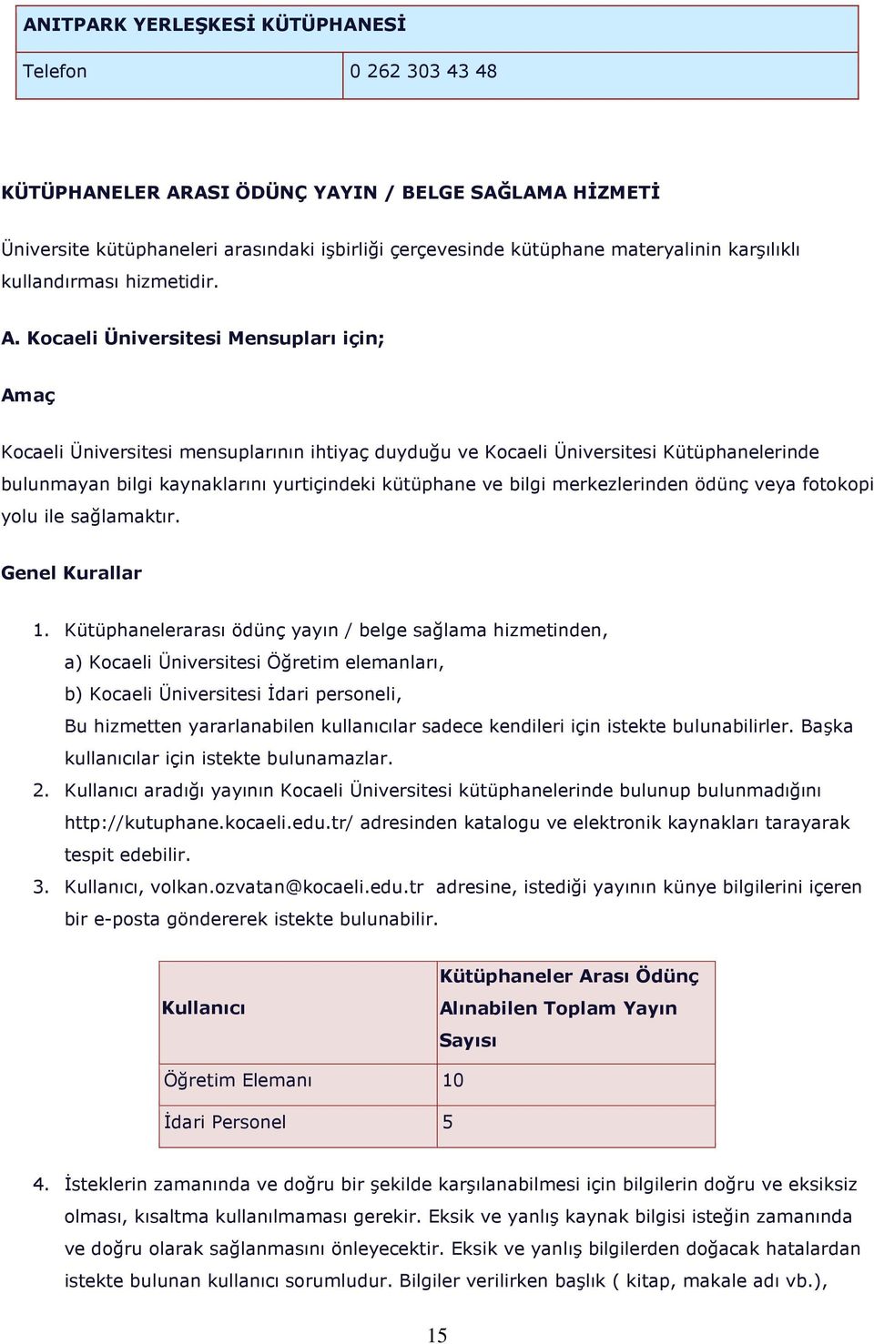 Kocaeli Üniversitesi Mensupları için; Amaç Kocaeli Üniversitesi mensuplarının ihtiyaç duyduğu ve Kocaeli Üniversitesi Kütüphanelerinde bulunmayan bilgi kaynaklarını yurtiçindeki kütüphane ve bilgi