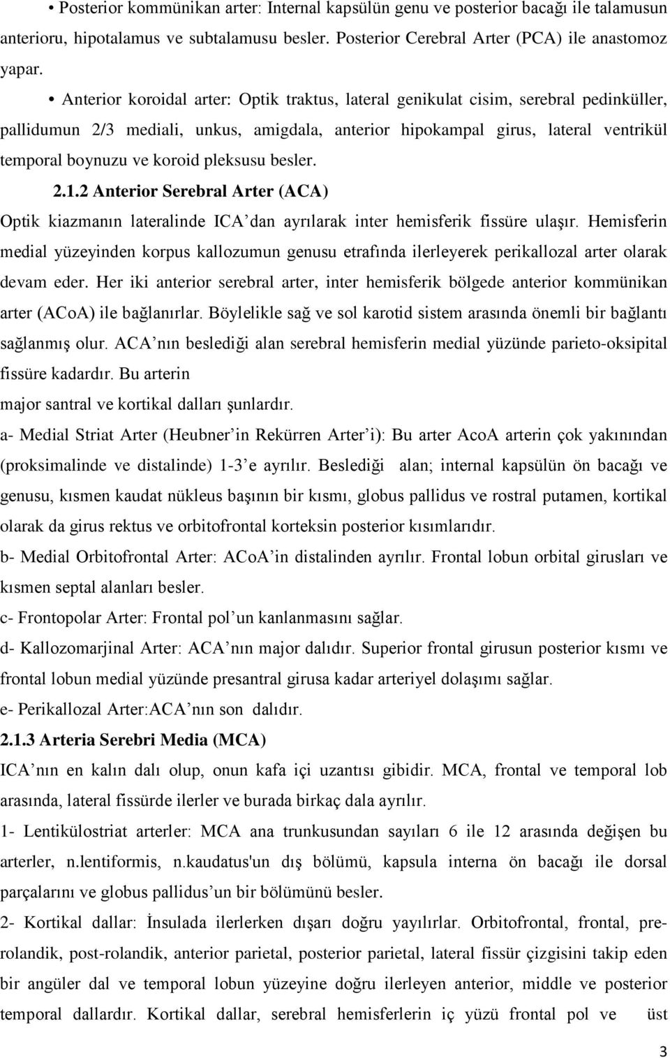 pleksusu besler. 2.1.2 Anterior Serebral Arter (ACA) Optik kiazmanın lateralinde ICA dan ayrılarak inter hemisferik fissüre ulaşır.