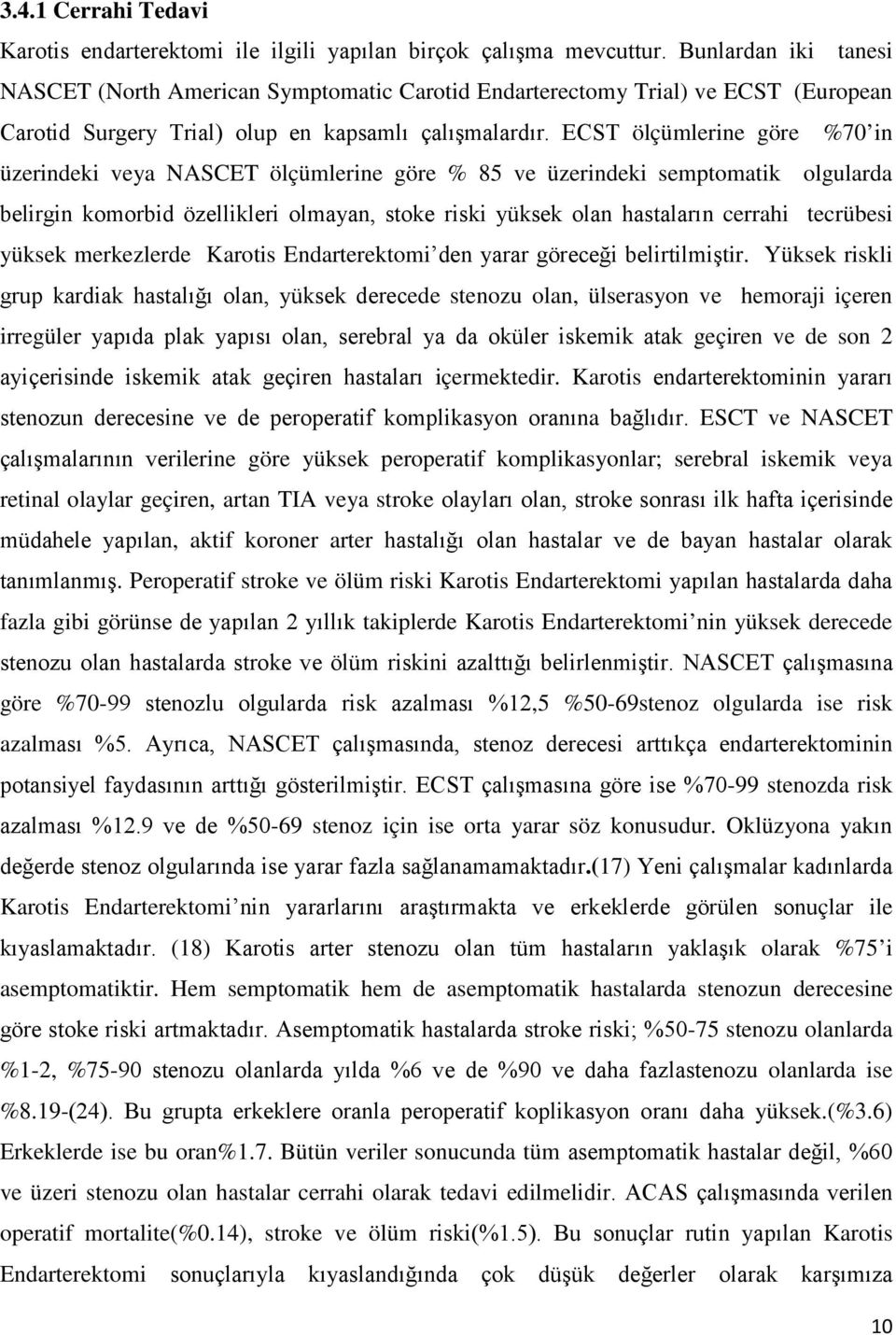 ECST ölçümlerine göre %70 in üzerindeki veya NASCET ölçümlerine göre % 85 ve üzerindeki semptomatik olgularda belirgin komorbid özellikleri olmayan, stoke riski yüksek olan hastaların cerrahi