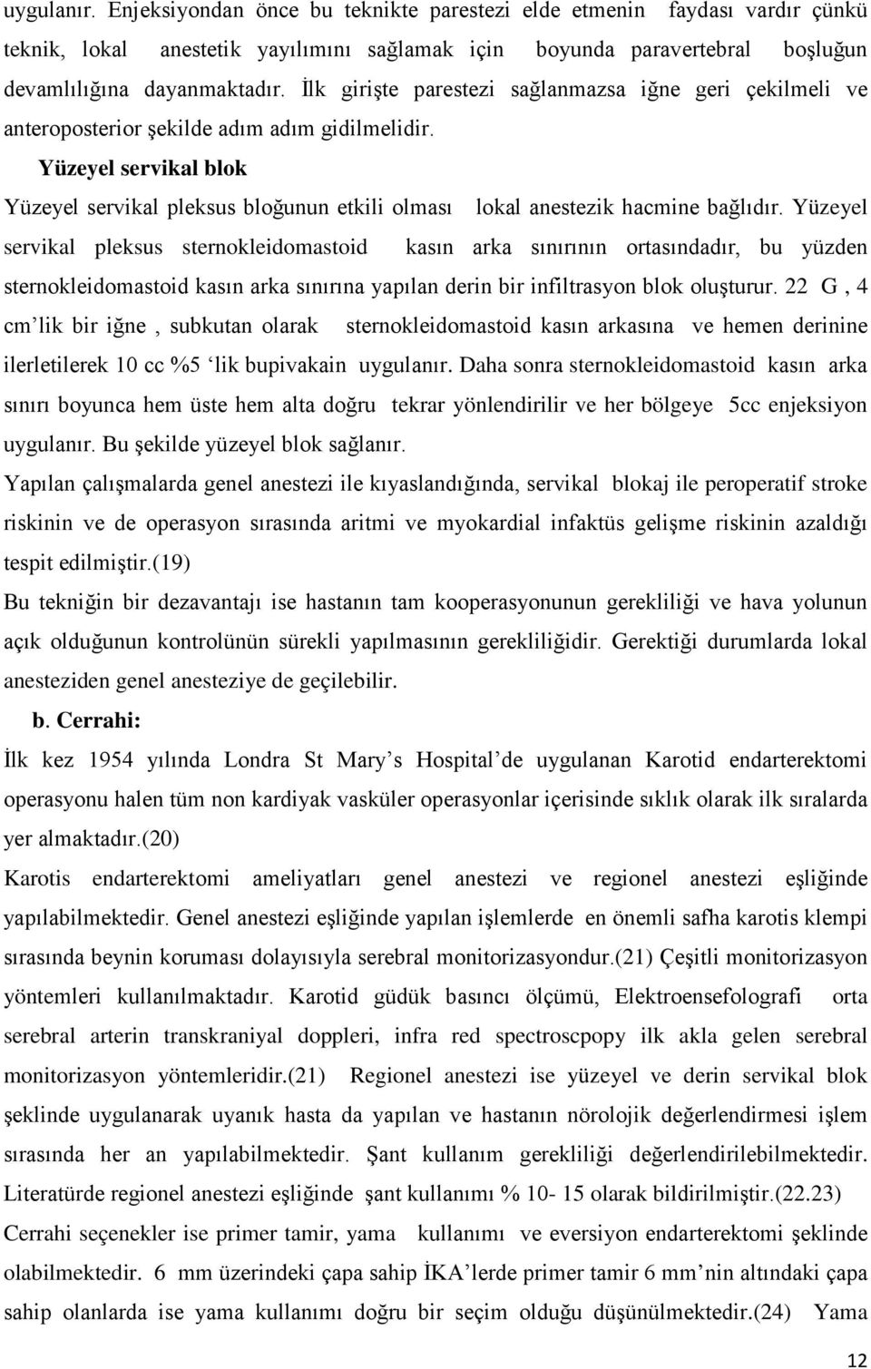 Yüzeyel servikal blok Yüzeyel servikal pleksus bloğunun etkili olması lokal anestezik hacmine bağlıdır.