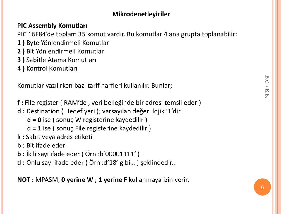 tarif harfleri kullanılır. Bunlar; f : File register ( RAM de, veri belleğinde bir adresi temsil eder ) d : Destination ( Hedef yeri ); varsayılan değeri lojik 1 dir.