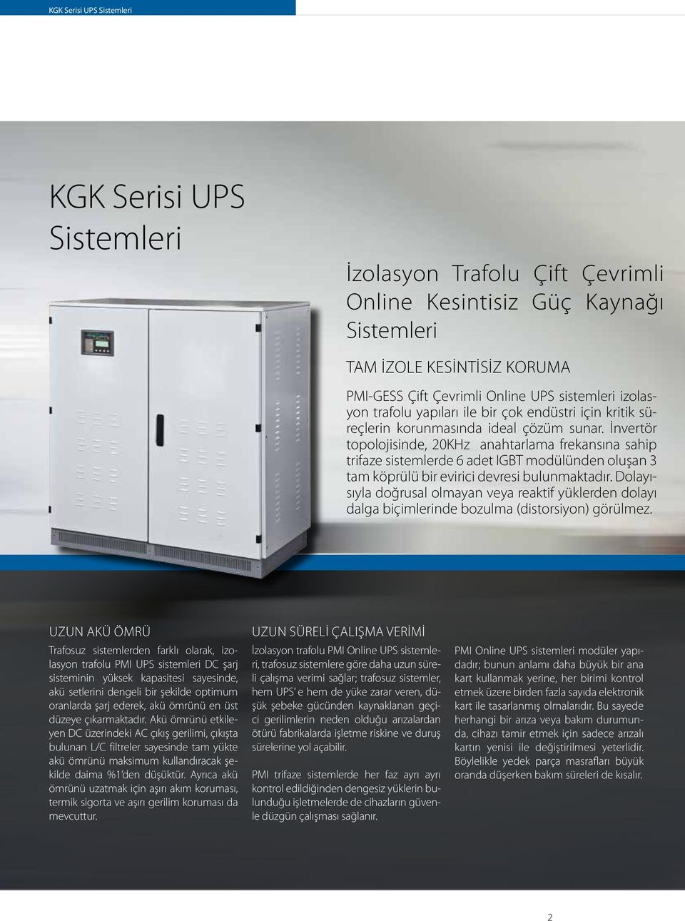 İnvertör topolojisinde, 20KHz anahtarlama frekansına sahip trifaze sistemlerde 6 adet IGBT modülünden oluşan 3 tam köprülü bir evirici devresi bulunmaktadır.