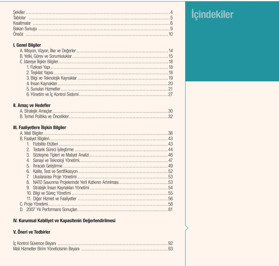 ..27 II. Amaç ve Hedefler A. Stratejik Amaçlar...30 B. Temel Politika ve Öncelikler...32 III. Faaliyetlere İlişkin Bilgiler A. Mali Bilgiler...38 B. Faaliyet Bilgileri...43 1. Fizibilite Etütleri.