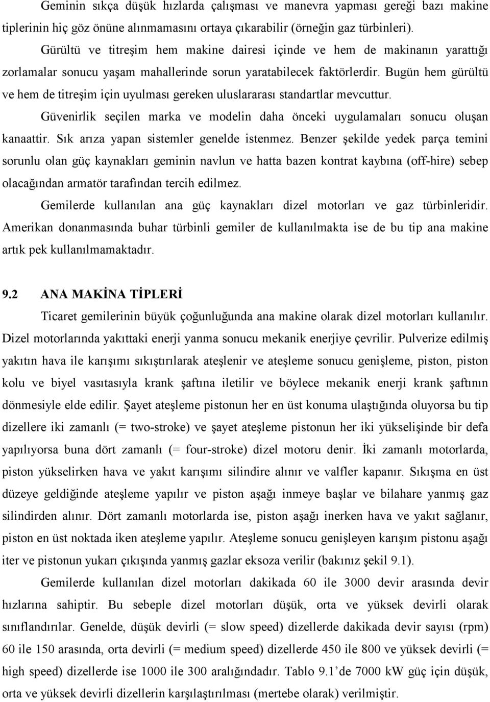 Bugün hem gürültü ve hem de titreşim için uyulması gereken uluslararası standartlar mevcuttur. Güvenirlik seçilen marka ve modelin daha önceki uygulamaları sonucu oluşan kanaattir.