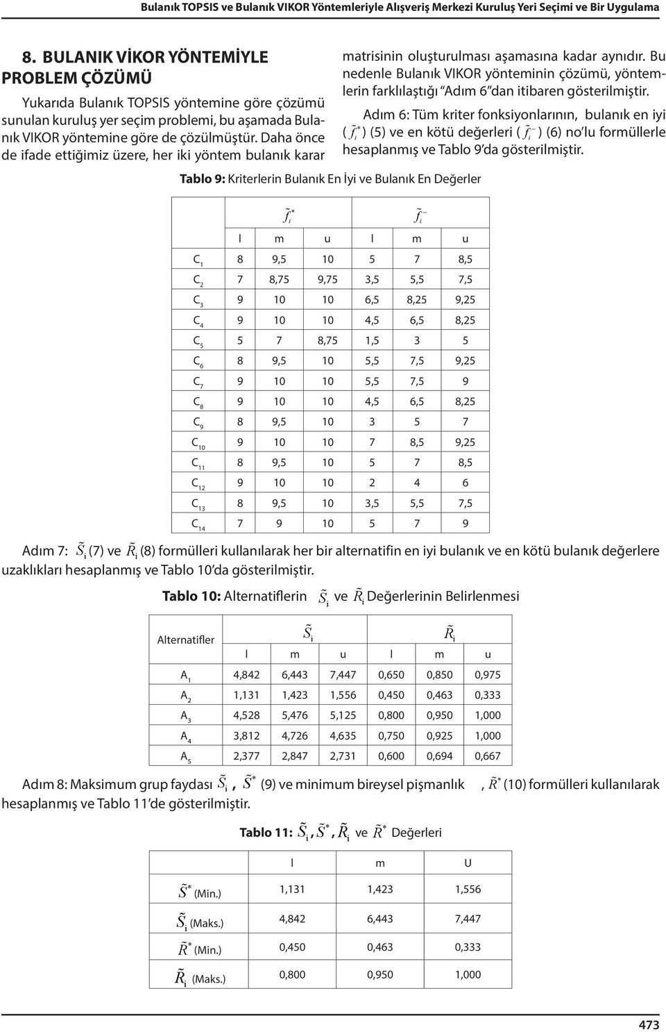 Daha önce de fade ettğmz üzere, her k yöntem bulanık karar Tablo 9: Krterlern Bulanık En İy ve Bulanık En Değerler f f l m u l m u 8 9,5 10 5 7 8,5 7 8,75 9,75 3,5 5,5 7,5 9 10 10 6,5 8,25 9,25 9 10