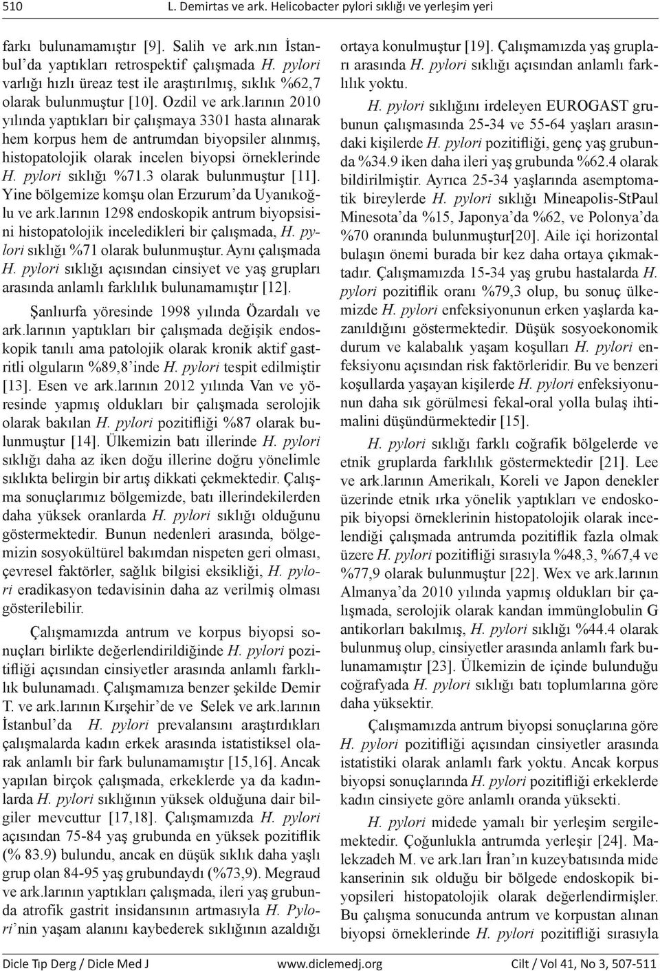 larının 2 yılında yaptıkları bir çalışmaya hasta alınarak hem korpus hem de antrumdan biyopsiler alınmış, histopatolojik olarak incelen biyopsi örneklerinde H. pylori sıklığı %7.