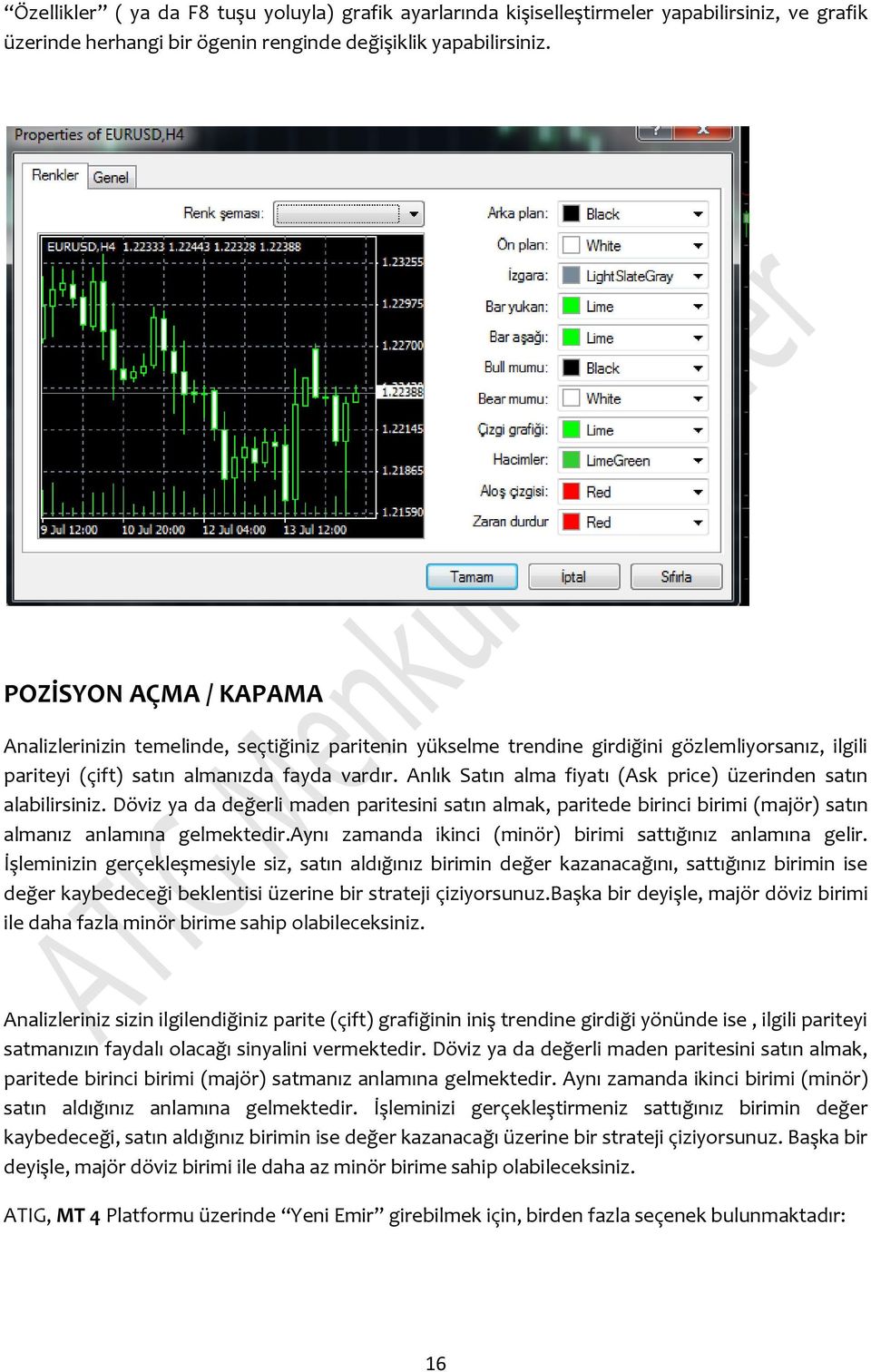 Anlık Satın alma fiyatı (Ask price) üzerinden satın alabilirsiniz. Döviz ya da değerli maden paritesini satın almak, paritede birinci birimi (majör) satın almanız anlamına gelmektedir.