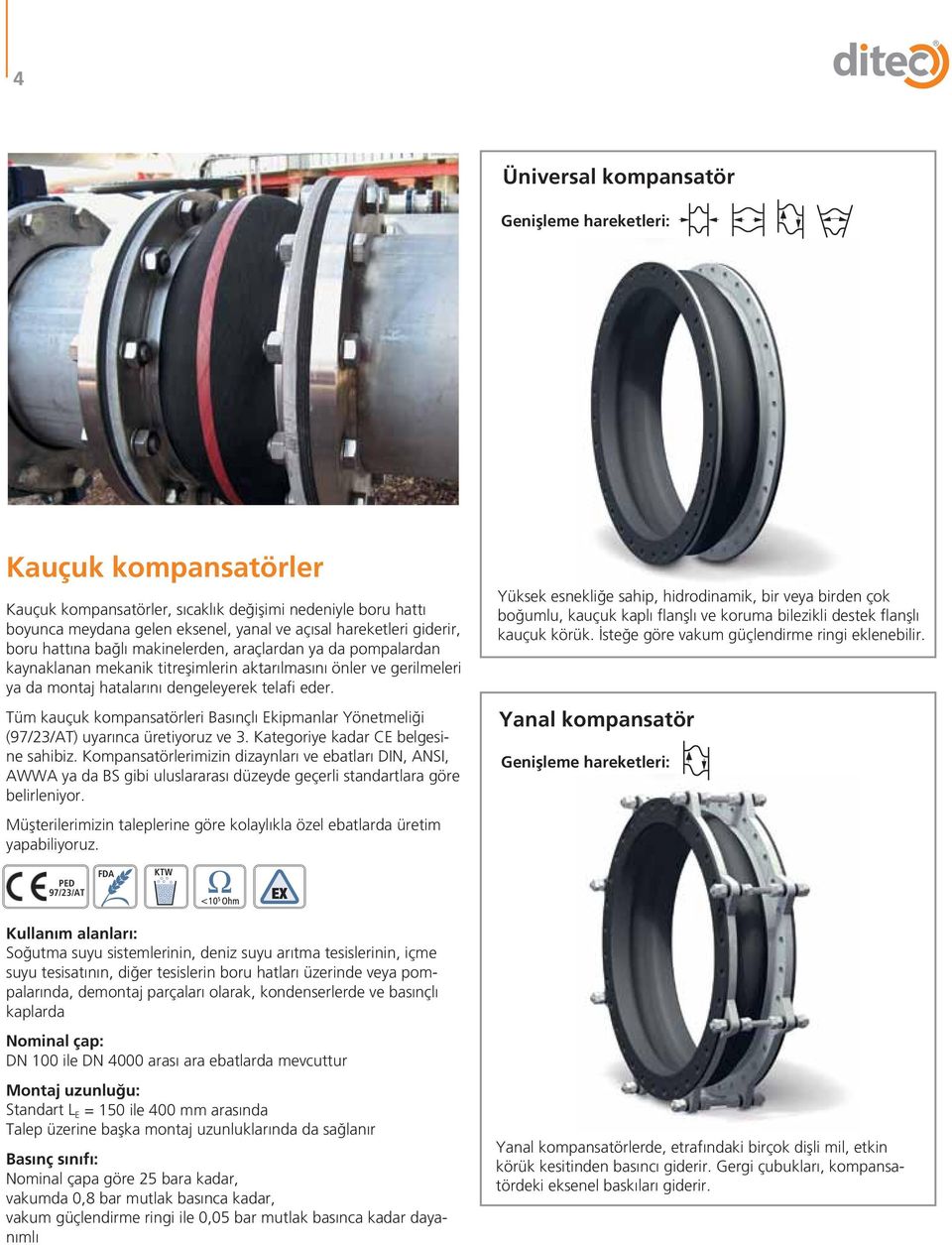 Tüm kauçuk kompansatörleri Basınçlı Ekipmanlar Yönetmeliği (97/23/AT) uyarınca üretiyoruz ve 3. Kategoriye kadar CE belgesine sahibiz.