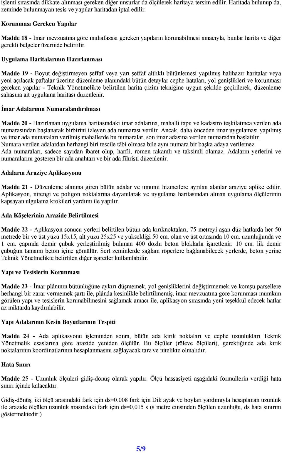 Uygulama Haritalarının Hazırlanması Madde 19 - Boyut değiştirmeyen şeffaf veya yarı şeffaf altlıklı bütünlemesi yapılmış halihazır haritalar veya yeni açılacak paftalar üzerine düzenleme alanındaki