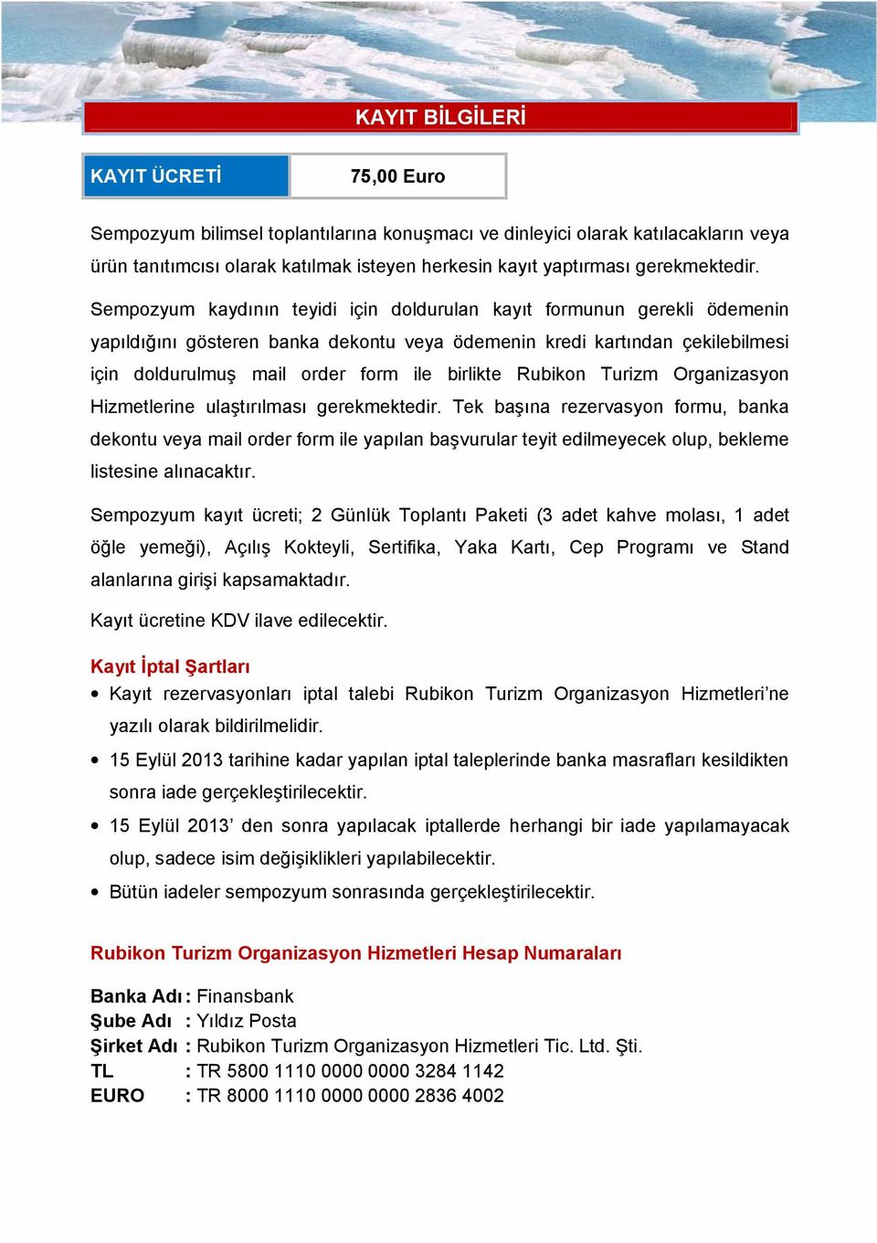 Sempozyum kaydının teyidi için doldurulan kayıt formunun gerekli ödemenin yapıldığını gösteren banka dekontu veya ödemenin kredi kartından çekilebilmesi için doldurulmuş mail order form ile birlikte