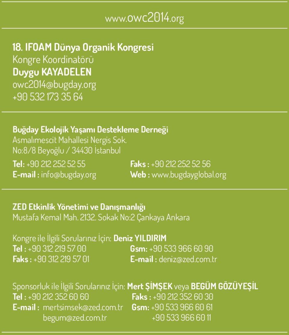 No:8/8 Beyoğlu / 34430 İstanbul Tel: +90 212 252 52 55 Faks : +90 212 252 52 56 E-mail : info@bugday.org Web : www.bugdayglobal.org ZED Etkinlik Yönetimi ve Danışmanlığı Mustafa Kemal Mah. 2132.