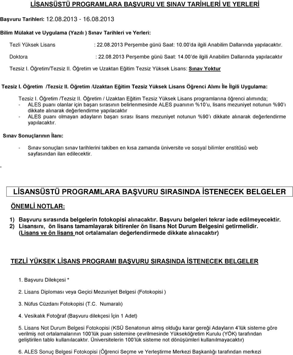 Öğretim ve Uzaktan Eğitim Tezsiz Yüksek Lisans: Sınav Yoktur. Tezsiz I. Öğretim /Tezsiz II. Öğretim /Uzaktan Eğitim Tezsiz Yüksek Lisans Öğrenci Alımı İle İlgili Uygulama: Tezsiz I.