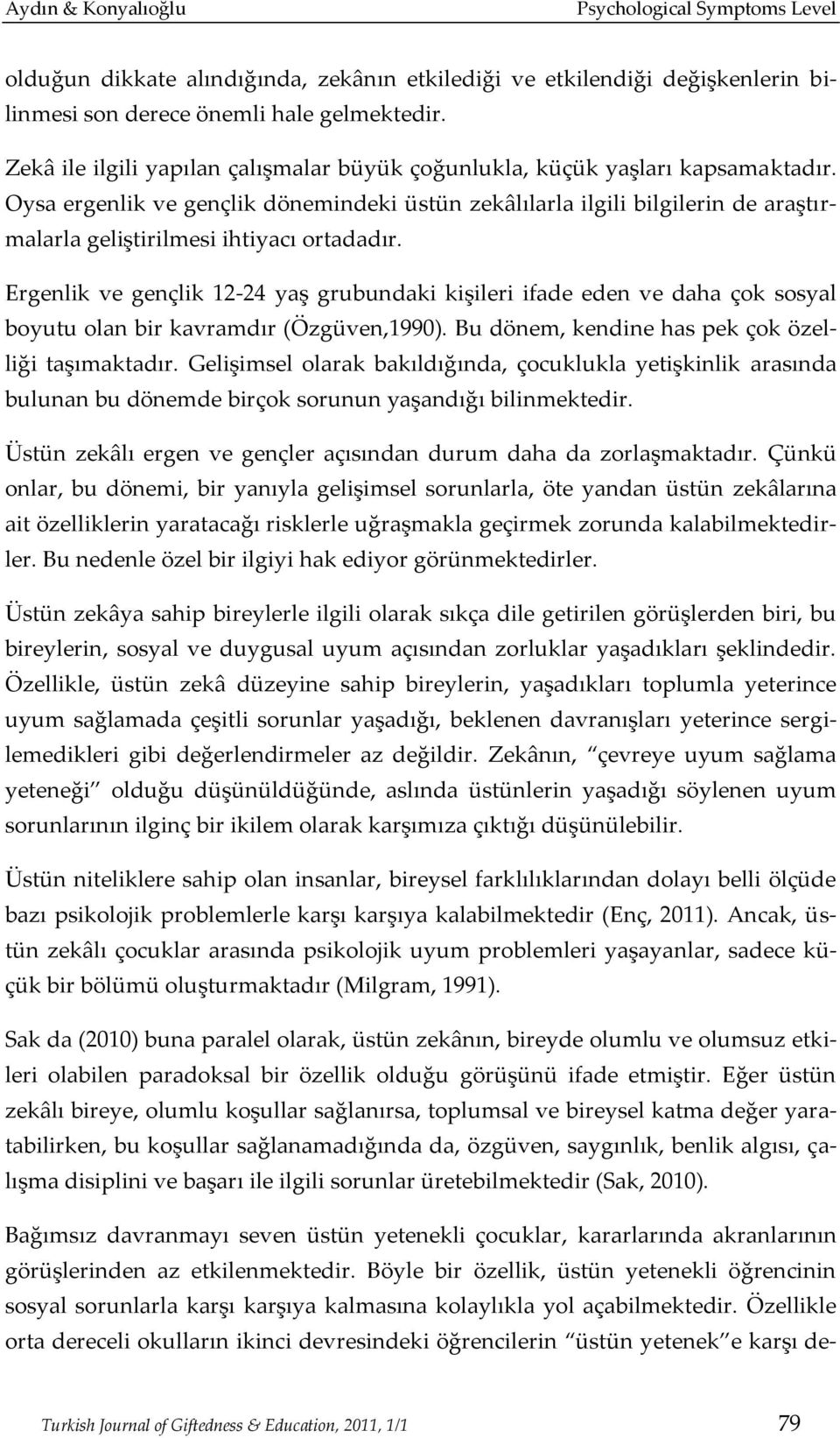 Oysa ergenlik ve gençlik dönemindeki üstün zekâlılarla ilgili bilgilerin de araştırmalarla geliştirilmesi ihtiyacı ortadadır.