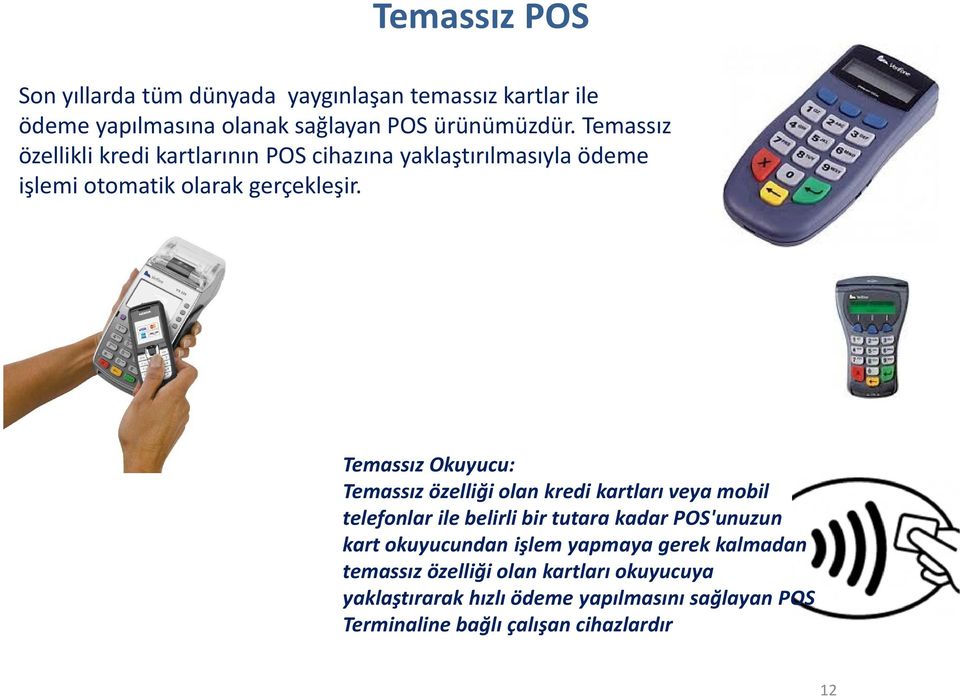 Temassız Okuyucu: Temassız özelliği olan kredi kartları veya mobil telefonlar ile belirli bir tutara kadar POS'unuzun kart