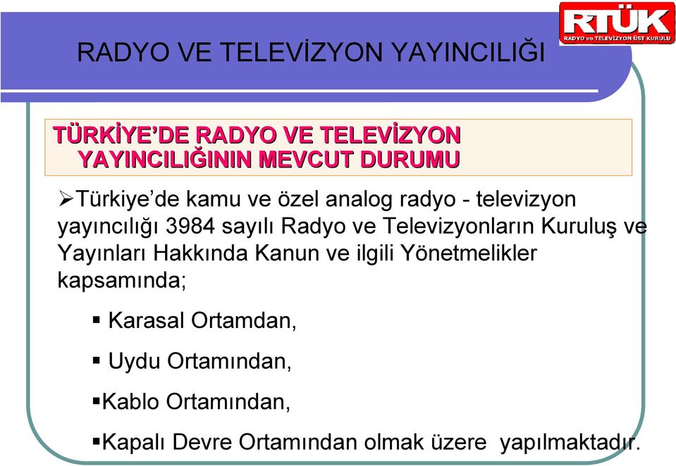 Kuruluş ve Yayınları Hakkında Kanun ve ilgili Yönetmelikler kapsamında; Karasal