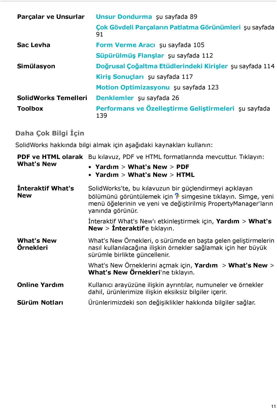 Özelleştirme Geliştirmeleri şu sayfada 139 Daha Çok Bilgi İçin SolidWorks hakkında bilgi almak için aşağıdaki kaynakları kullanın: PDF ve HTML olarak What's New İnteraktif What's New What's New