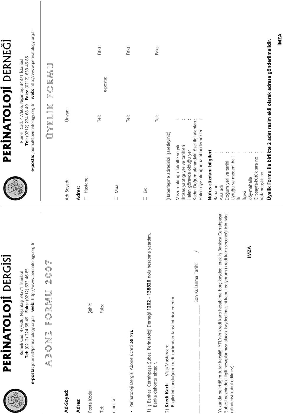 tr A B O N E F O R M U 2 0 0 7 Ad-Soyad: Adres: Posta Kodu: fiehir: Tel: Faks: e-posta: Perinatoloji Dergisi Abone ücreti 50 YTL 1) fl Bankas Cerrahpafla fiubesi Perinatoloji Derne i 1202-138826 nolu