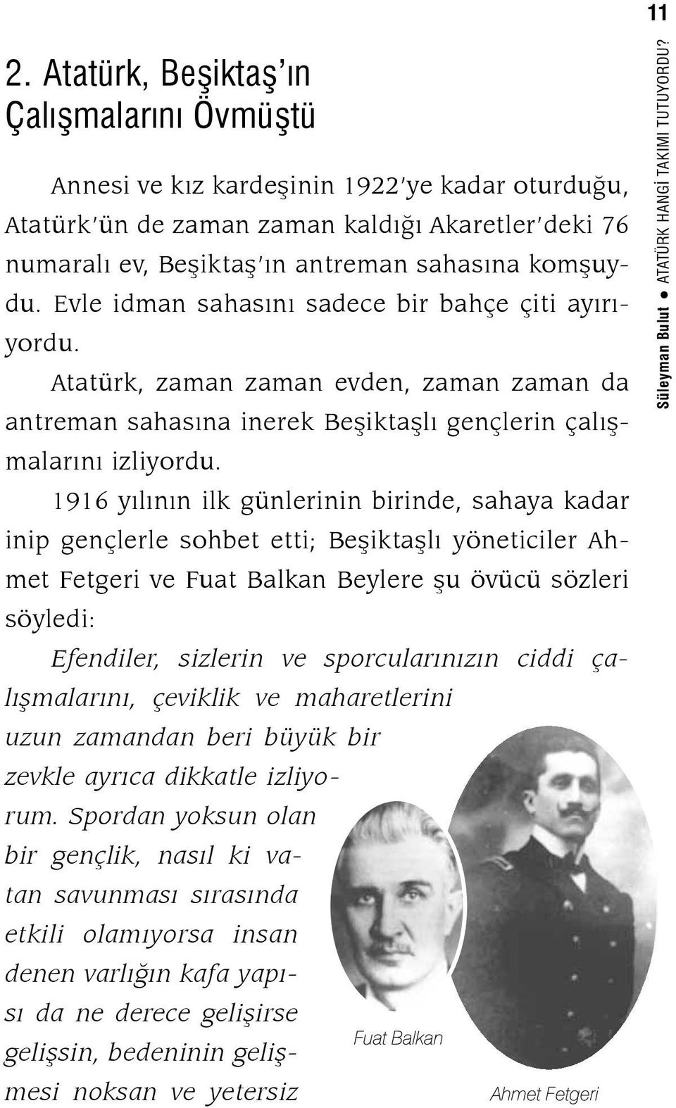 1916 yılının ilk günlerinin birinde, sahaya kadar inip gençlerle sohbet etti; Beşiktaşlı yöneticiler Ahmet Fetgeri ve Fuat Balkan Beylere şu övücü sözleri söyledi: Efendiler, sizlerin ve