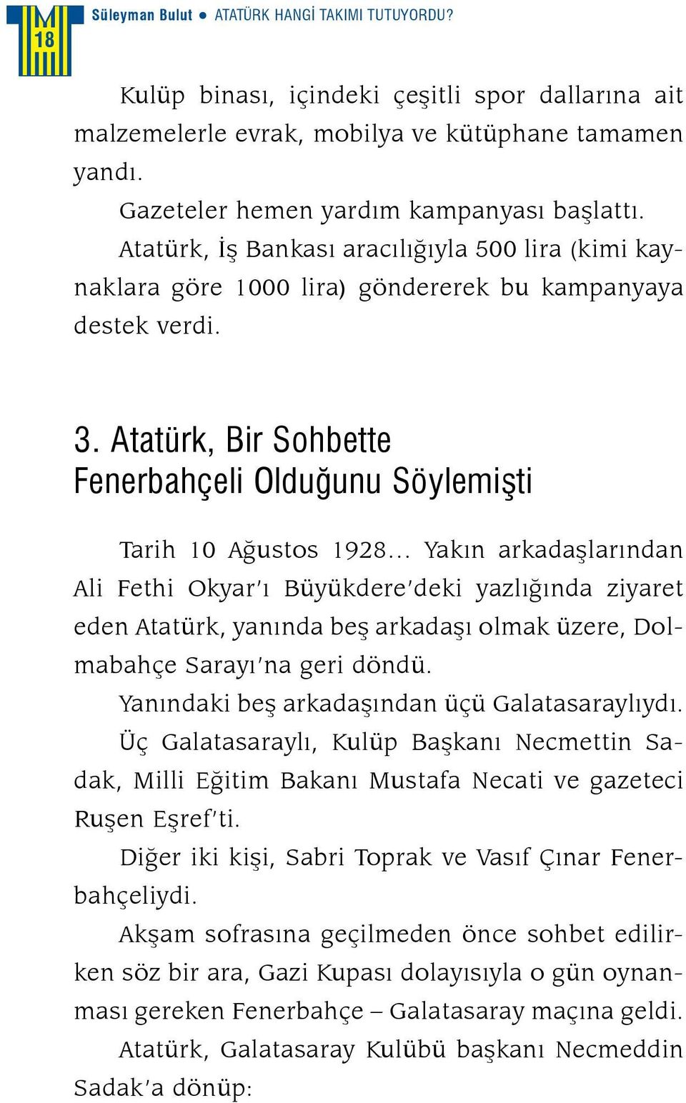 Atatürk, Bir Sohbette Fenerbahçeli Olduğunu Söylemişti Tarih 10 Ağustos 1928 Yakın arkadaşlarından Ali Fethi Okyar ı Büyükdere deki yazlığında ziyaret eden Atatürk, yanında beş arkadaşı olmak üzere,
