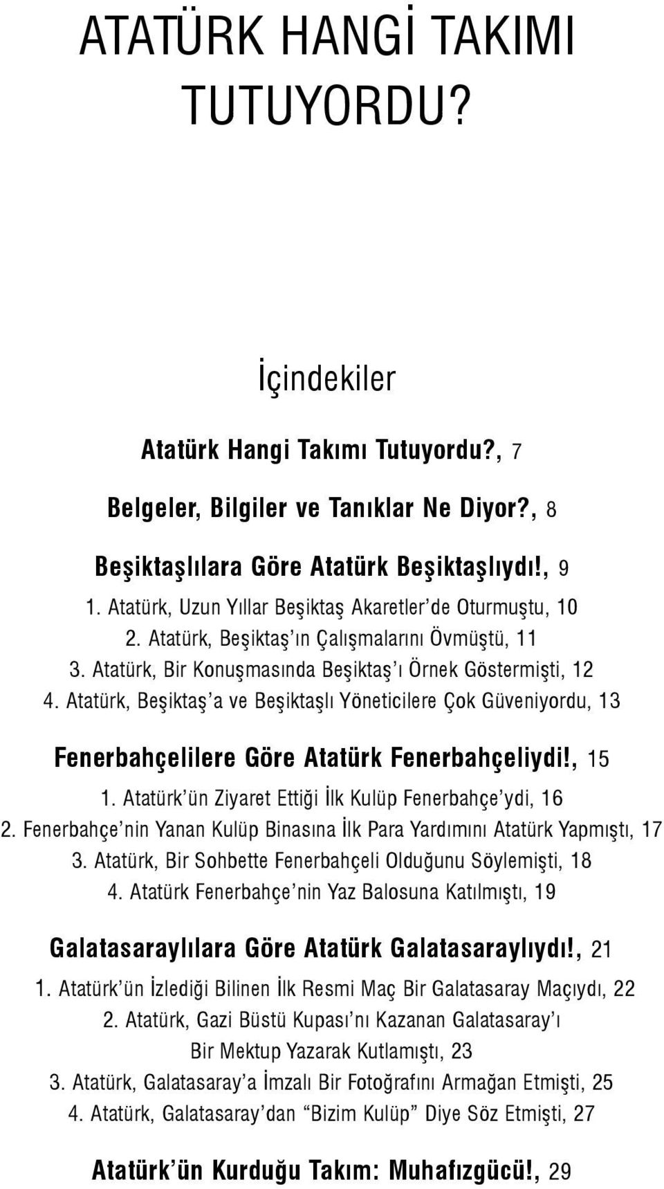 Atatürk, Beşiktaş a ve Beşiktaşlı Yöneticilere Çok Güveniyordu, 13 Fenerbahçelilere Göre Atatürk Fenerbahçeliydi!, 15 1. Atatürk ün Ziyaret Ettiği İlk Kulüp Fenerbahçe ydi, 16 2.
