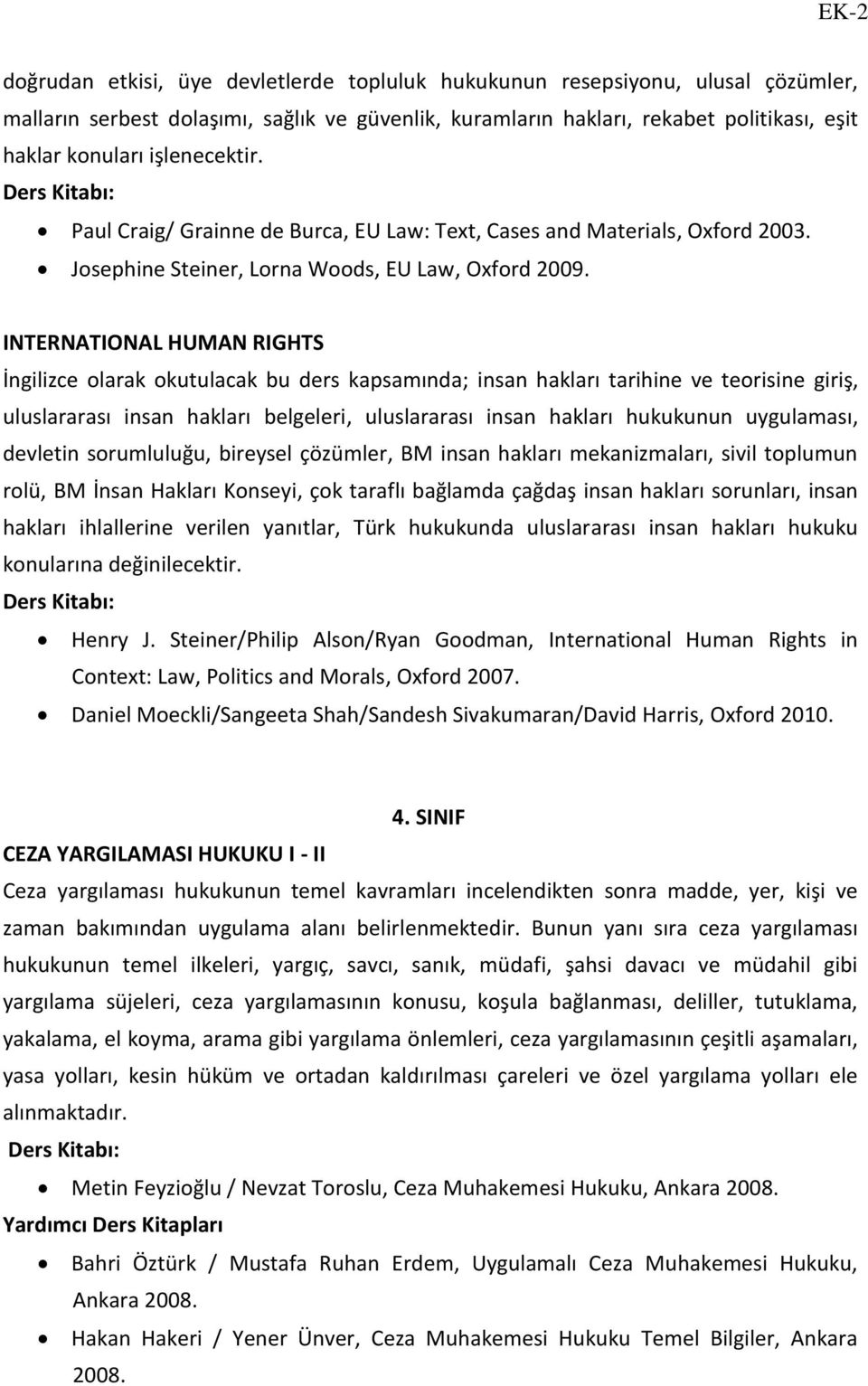 INTERNATIONAL HUMAN RIGHTS İngilizce olarak okutulacak bu ders kapsamında; insan hakları tarihine ve teorisine giriş, uluslararası insan hakları belgeleri, uluslararası insan hakları hukukunun