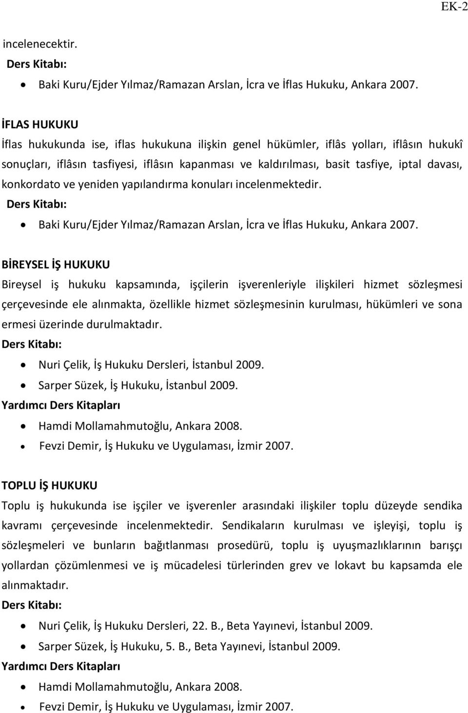 konkordato ve yeniden yapılandırma konuları incelenmektedir. Baki Kuru/Ejder Yılmaz/Ramazan Arslan, İcra ve İflas Hukuku, Ankara 2007.
