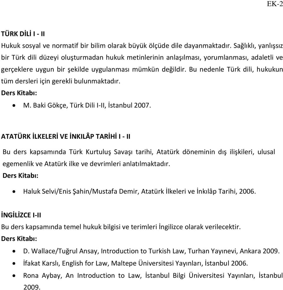 Bu nedenle Türk dili, hukukun tüm dersleri için gerekli bulunmaktadır. M. Baki Gökçe, Türk Dili I-II, İstanbul 2007.