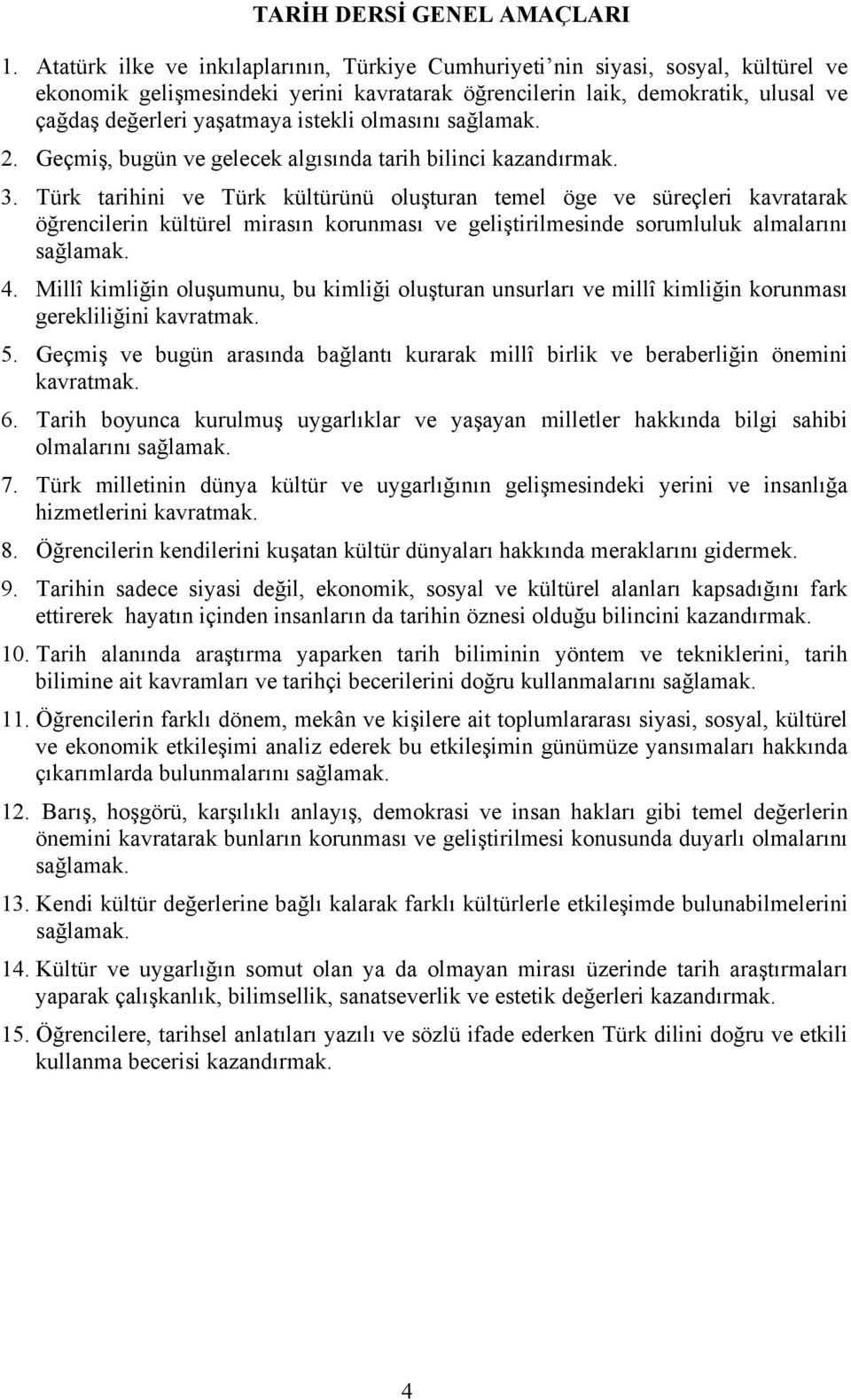 istekli olmasını sağlamak. 2. Geçmiş, bugün ve gelecek algısında tarih bilinci kazandırmak. 3.