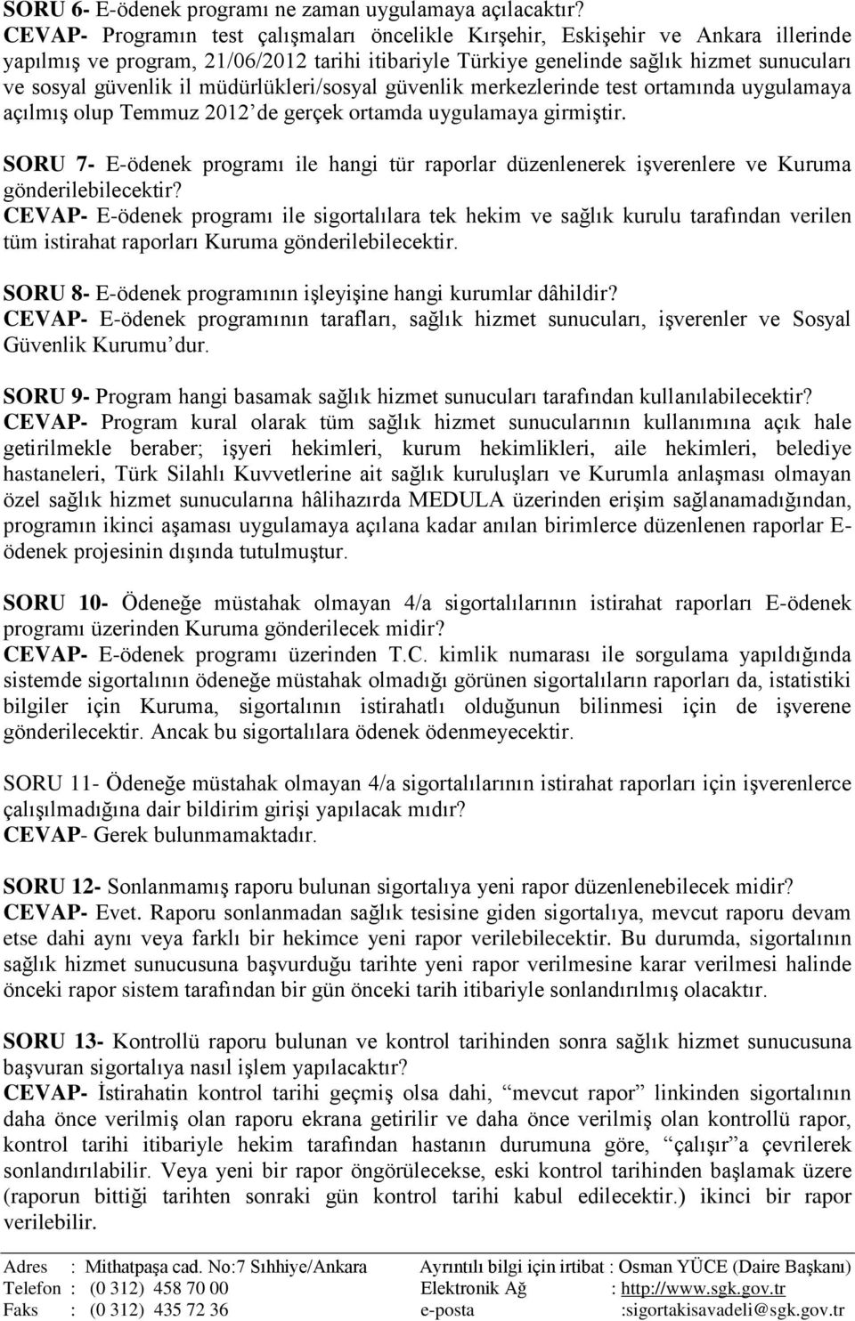 müdürlükleri/sosyal güvenlik merkezlerinde test ortamında uygulamaya açılmış olup Temmuz 2012 de gerçek ortamda uygulamaya girmiştir.