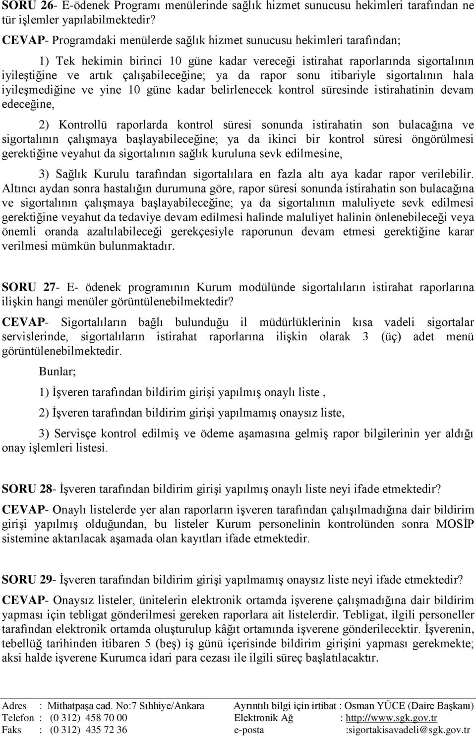 da rapor sonu itibariyle sigortalının hala iyileşmediğine ve yine 10 güne kadar belirlenecek kontrol süresinde istirahatinin devam edeceğine, 2) Kontrollü raporlarda kontrol süresi sonunda