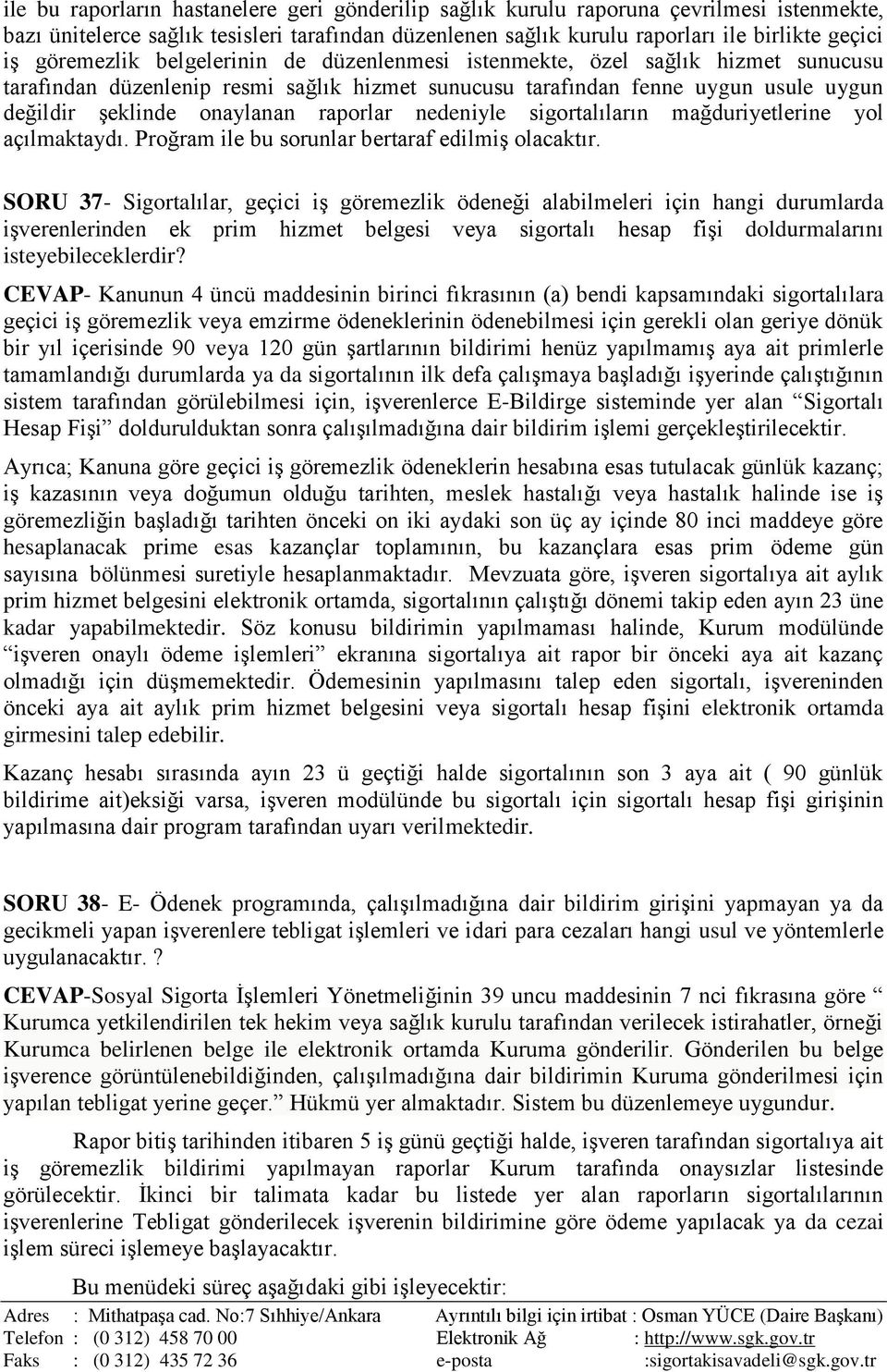 raporlar nedeniyle sigortalıların mağduriyetlerine yol açılmaktaydı. Proğram ile bu sorunlar bertaraf edilmiş olacaktır.