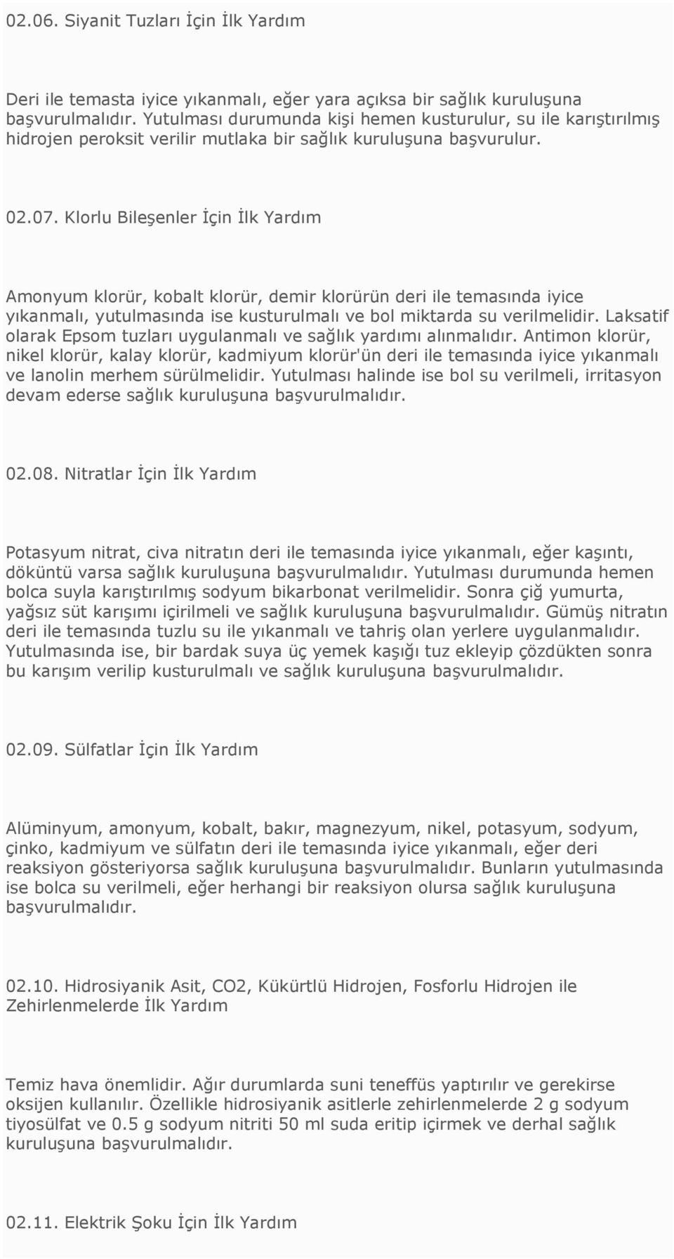 Klorlu Bileşenler Đçin Đlk Yardım Amonyum klorür, kobalt klorür, demir klorürün deri ile temasında iyice yıkanmalı, yutulmasında ise kusturulmalı ve bol miktarda su verilmelidir.