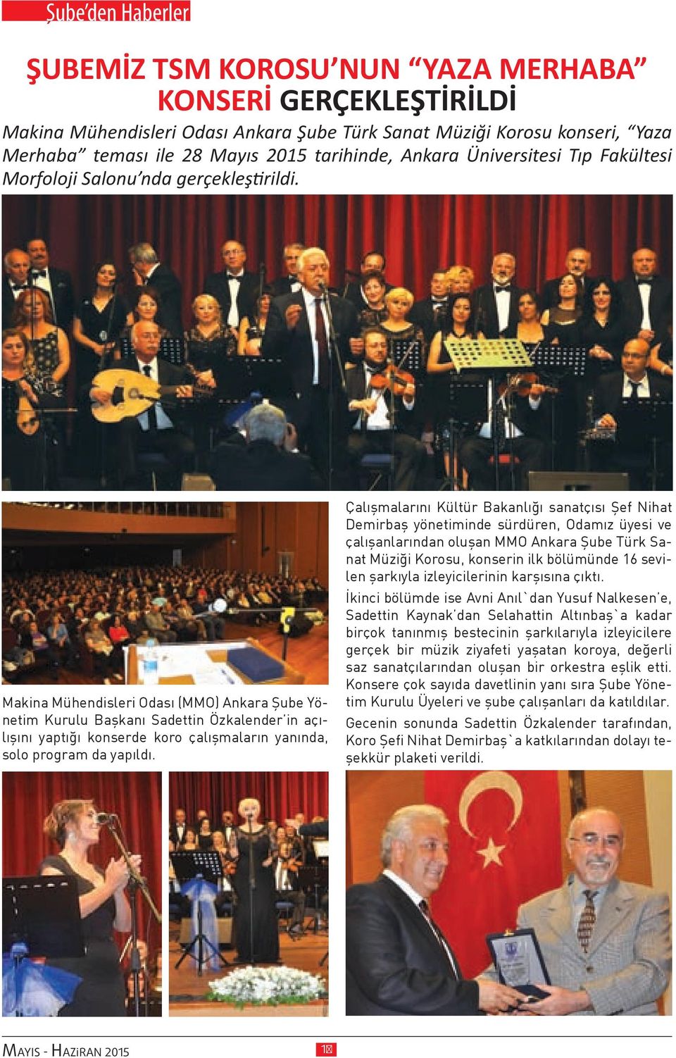 Makina Mühendisleri Odası (MMO) Ankara Şube Yönetim Kurulu Başkanı Sadettin Özkalender in açılışını yaptığı konserde koro çalışmaların yanında, solo program da yapıldı.